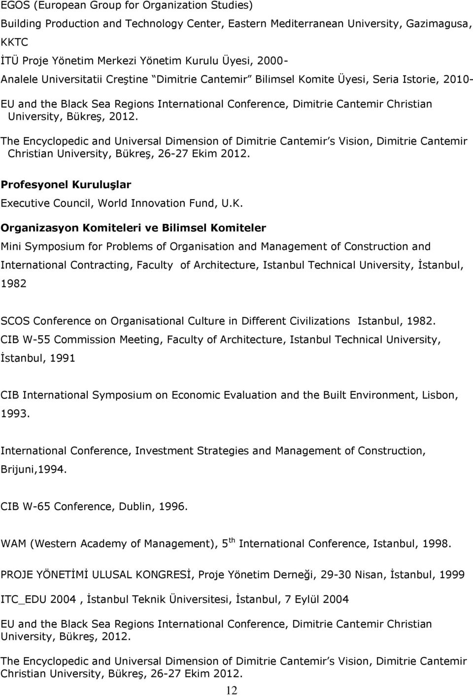 2012. The Encyclopedic and Universal Dimension of Dimitrie Cantemir s Vision, Dimitrie Cantemir Christian University, Bükreş, 26-27 Ekim 2012.