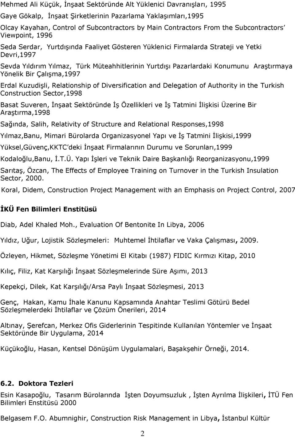 Konumunu Araştırmaya Yönelik Bir Çalışma,1997 Erdal Kuzudişli, Relationship of Diversification and Delegation of Authority in the Turkish Construction Sector,1998 Basat Suveren, İnşaat Sektöründe İş