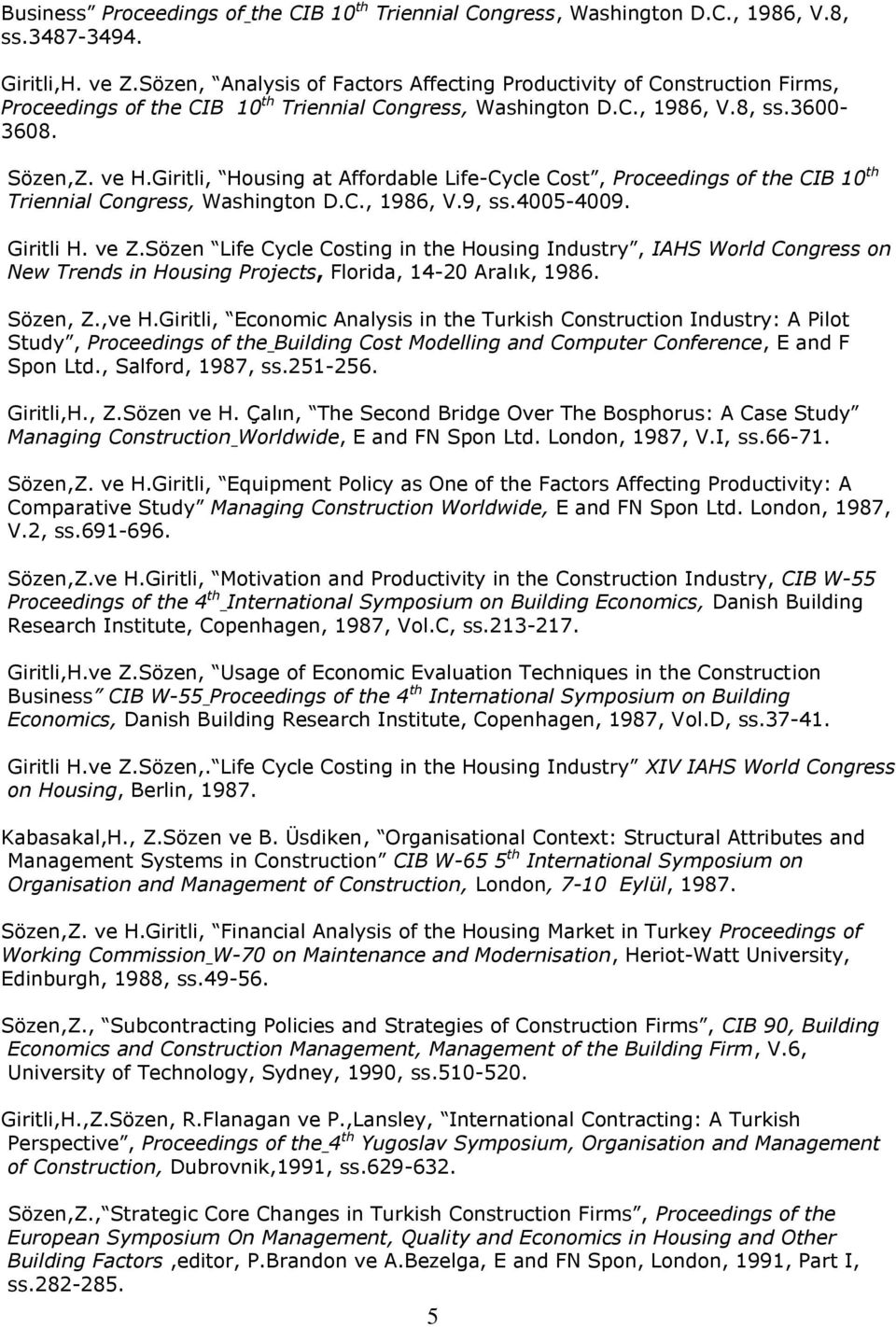 Giritli, Housing at Affordable Life-Cycle Cost, Proceedings of the CIB 10 th Triennial Congress, Washington D.C., 1986, V.9, ss.4005-4009. Giritli H. ve Z.