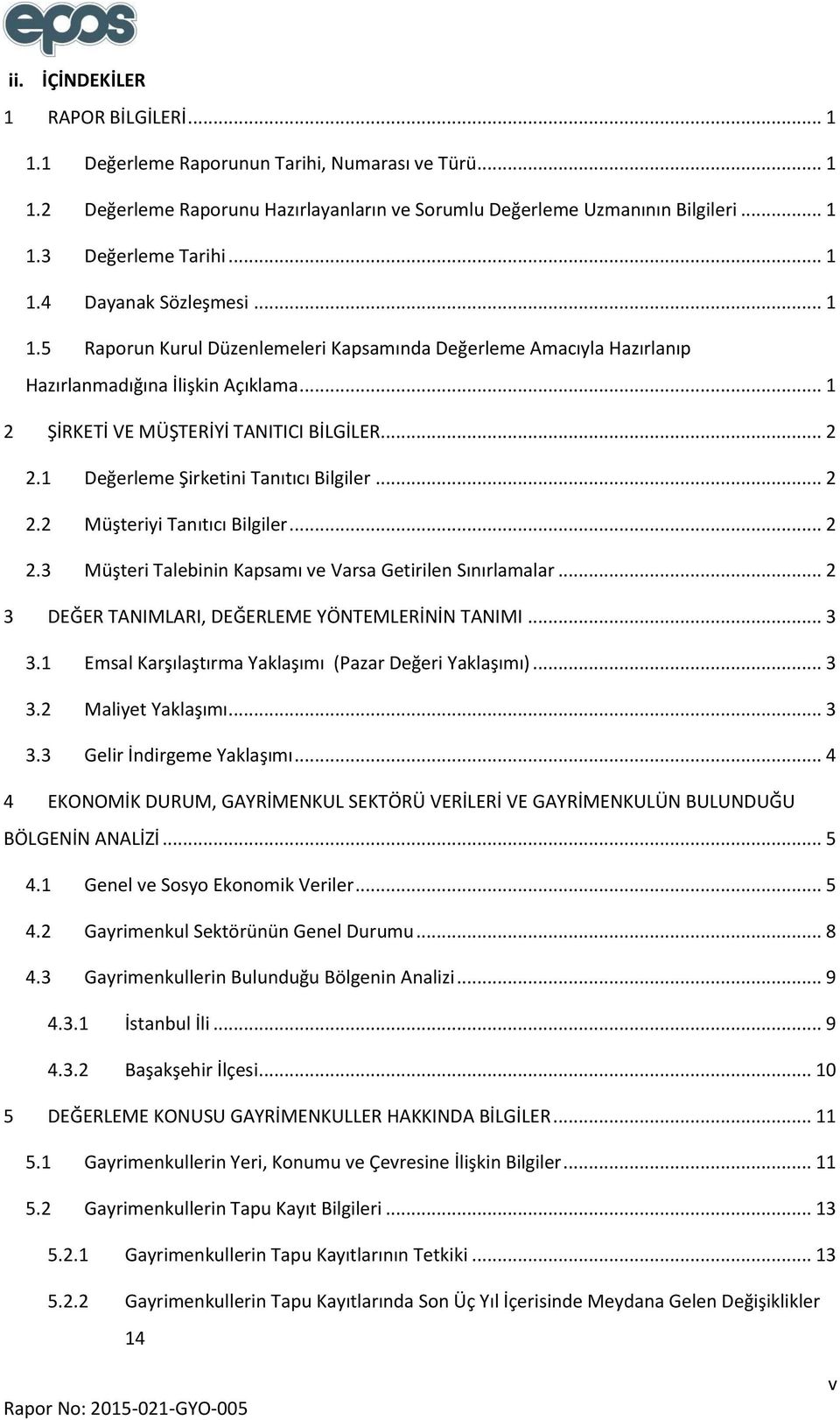 1 Değerleme Şirketini Tanıtıcı Bilgiler... 2 2.2 Müşteriyi Tanıtıcı Bilgiler... 2 2.3 Müşteri Talebinin Kapsamı ve Varsa Getirilen Sınırlamalar... 2 3 DEĞER TANIMLARI, DEĞERLEME YÖNTEMLERİNİN TANIMI.