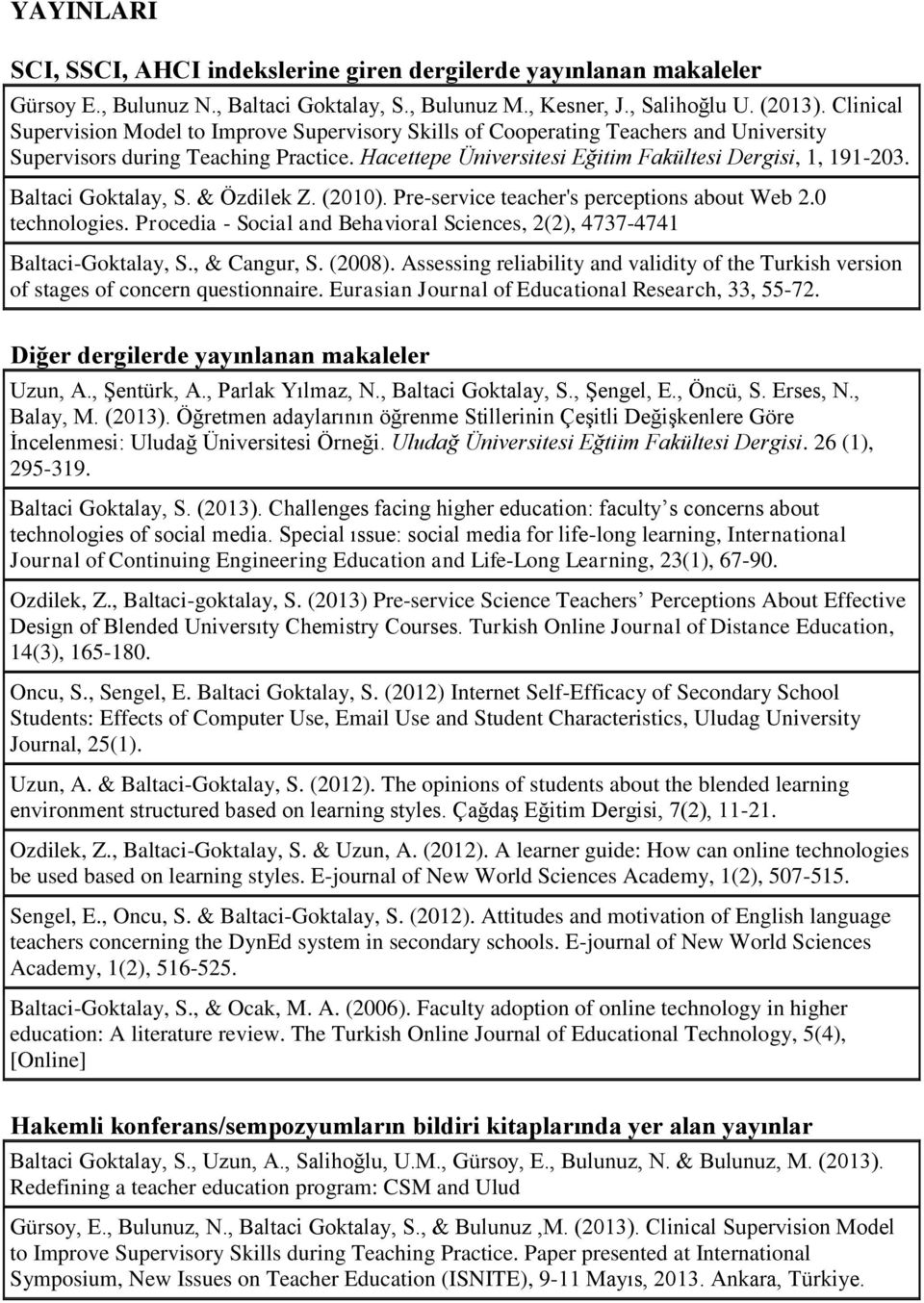 Baltaci Goktalay, S. & Özdilek Z. (2010). Pre-service teacher's perceptions about Web 2.0 technologies. Procedia - Social and Behavioral Sciences, 2(2), 4737-4741 Baltaci-Goktalay, S., & Cangur, S.