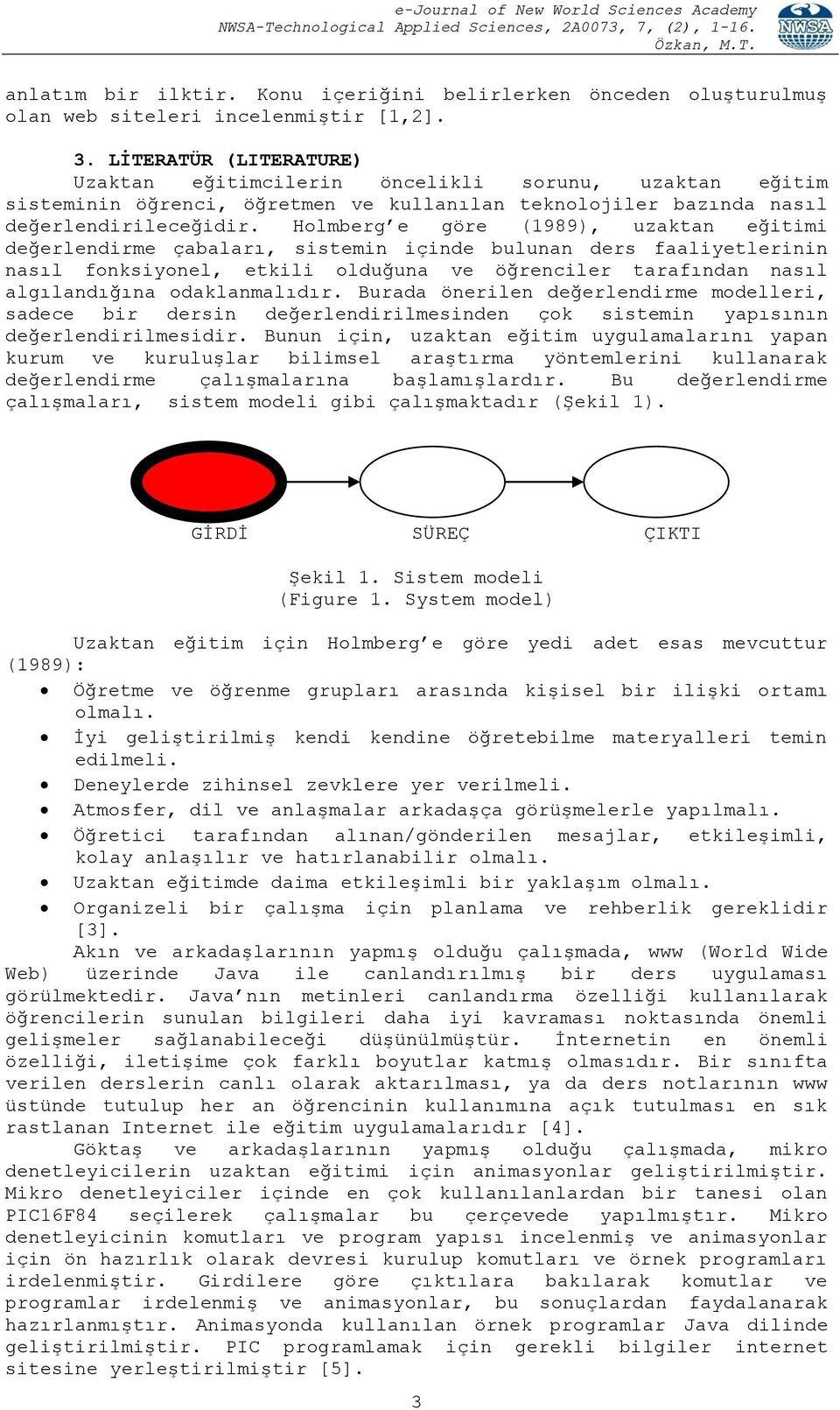 Holmberg e göre (1989), uzaktan eğitimi değerlendirme çabaları, sistemin içinde bulunan ders faaliyetlerinin nasıl fonksiyonel, etkili olduğuna ve öğrenciler tarafından nasıl algılandığına