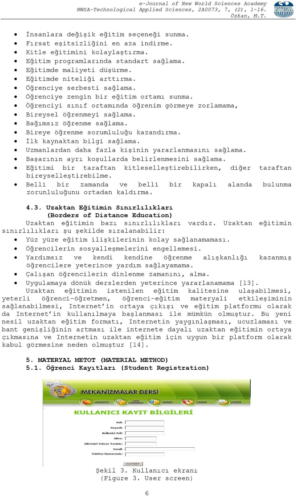 Bağımsız öğrenme sağlama. Bireye öğrenme sorumluluğu kazandırma. İlk kaynaktan bilgi sağlama. Uzmanlardan daha fazla kişinin yararlanmasını sağlama. Başarının ayrı koşullarda belirlenmesini sağlama.