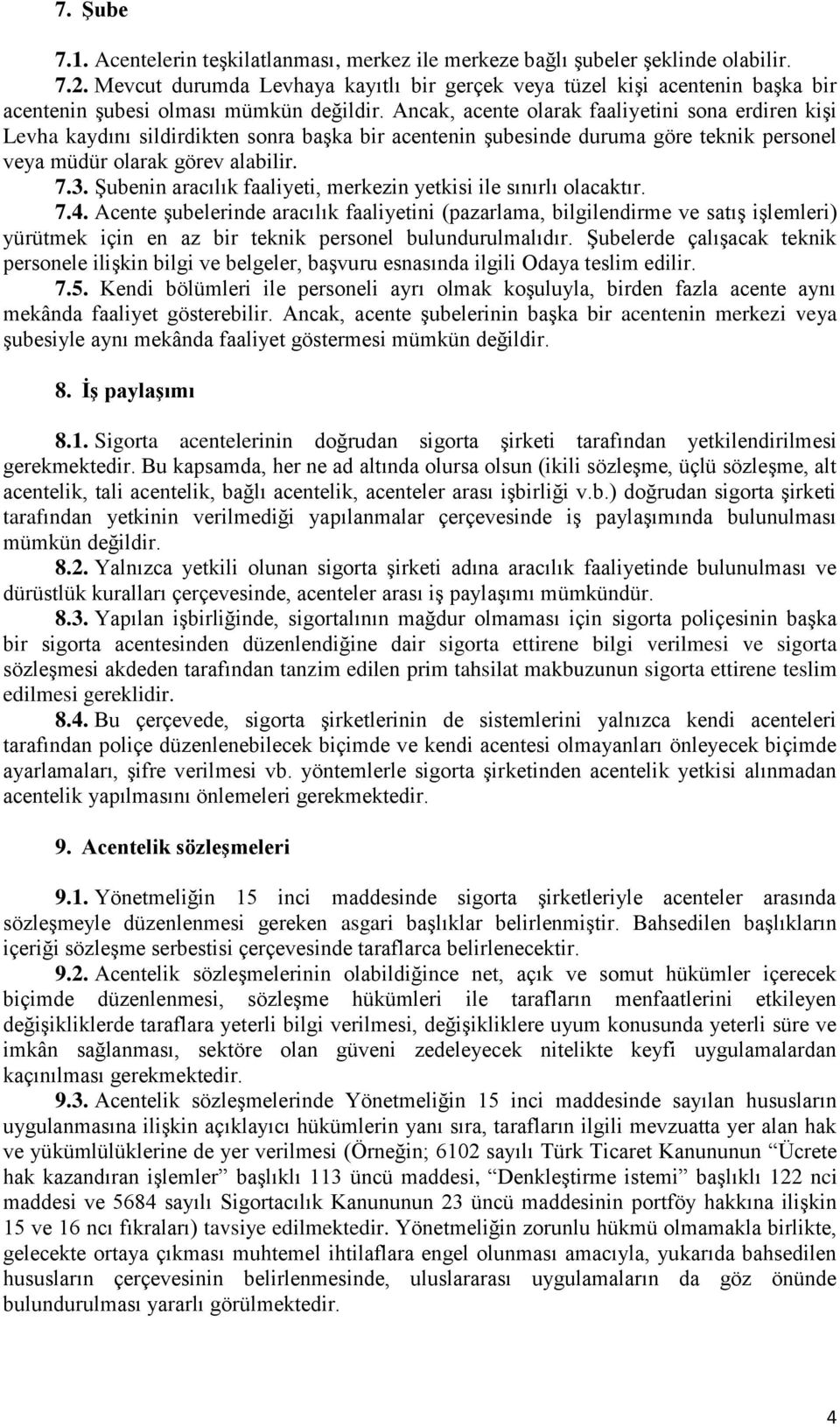 Ancak, acente olarak faaliyetini sona erdiren kişi Levha kaydını sildirdikten sonra başka bir acentenin şubesinde duruma göre teknik personel veya müdür olarak görev alabilir. 7.3.