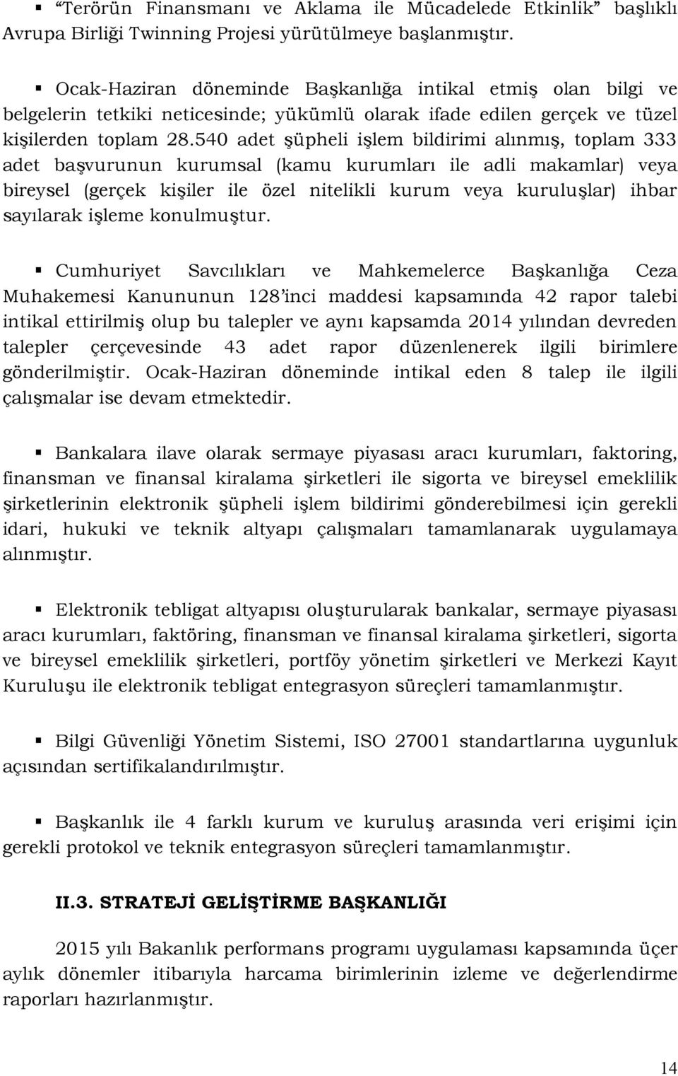 54 adet şüpheli işlem bildirimi alınmış, toplam 333 adet başvurunun kurumsal (kamu kurumları ile adli makamlar) veya bireysel (gerçek kişiler ile özel nitelikli kurum veya kuruluşlar) ihbar sayılarak