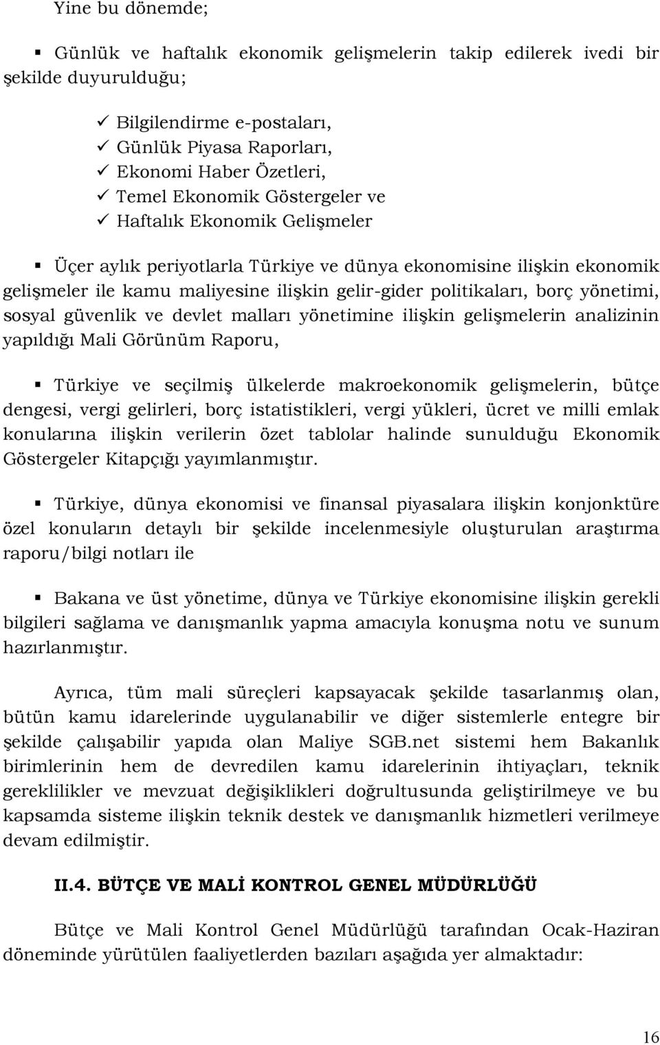 sosyal güvenlik ve devlet malları yönetimine ilişkin gelişmelerin analizinin yapıldığı Mali Görünüm Raporu, Türkiye ve seçilmiş ülkelerde makroekonomik gelişmelerin, bütçe dengesi, vergi gelirleri,