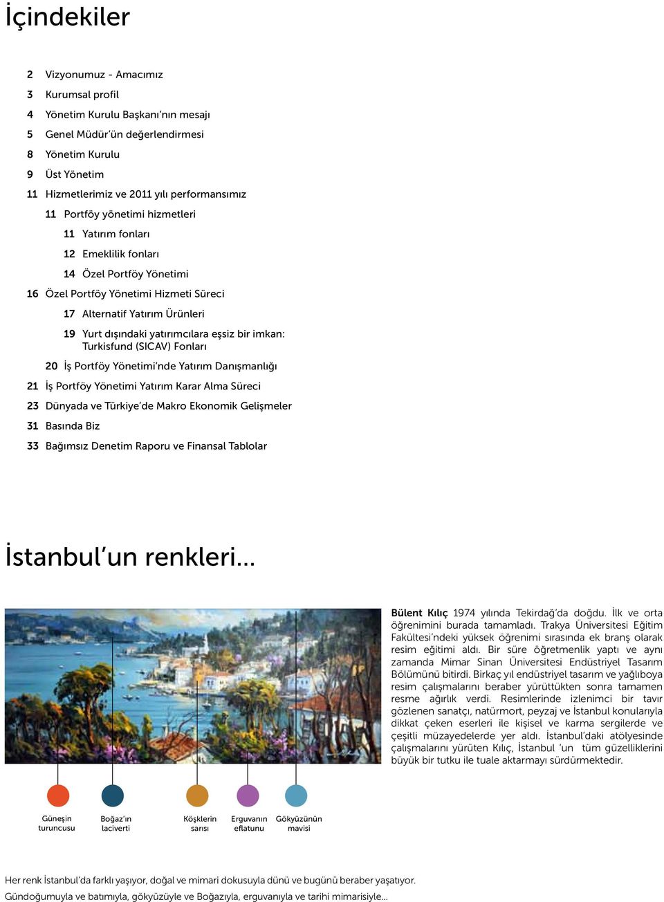 eşsiz bir imkan: Turkisfund (SICAV) Fonları 20 İş Portföy Yönetimi nde Yatırım Danışmanlığı 21 İş Portföy Yönetimi Yatırım Karar Alma Süreci 23 Dünyada ve Türkiye de Makro Ekonomik Gelişmeler 31