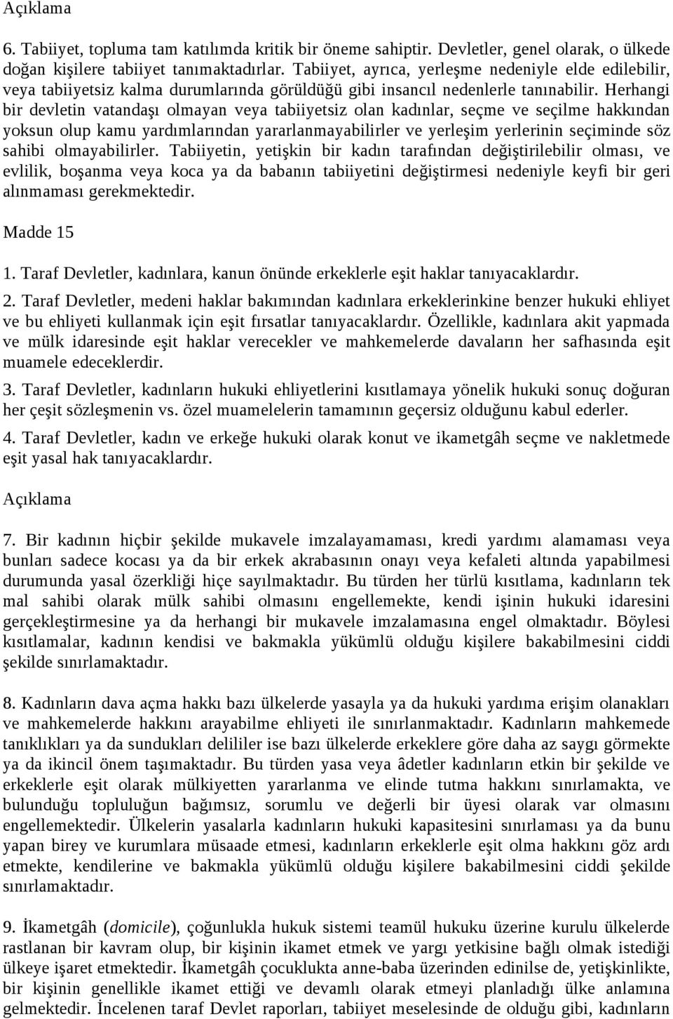 Herhangi bir devletin vatandaşı olmayan veya tabiiyetsiz olan kadınlar, seçme ve seçilme hakkından yoksun olup kamu yardımlarından yararlanmayabilirler ve yerleşim yerlerinin seçiminde söz sahibi