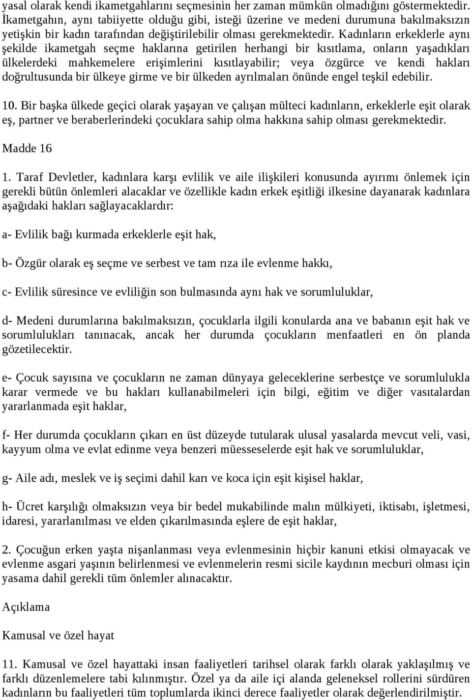 Kadınların erkeklerle aynı şekilde ikametgah seçme haklarına getirilen herhangi bir kısıtlama, onların yaşadıkları ülkelerdeki mahkemelere erişimlerini kısıtlayabilir; veya özgürce ve kendi hakları