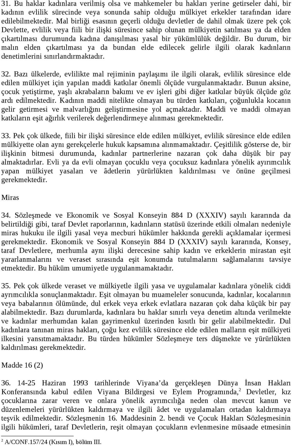 kadına danışılması yasal bir yükümlülük değildir. Bu durum, bir malın elden çıkartılması ya da bundan elde edilecek gelirle ilgili olarak kadınların denetimlerini sınırlandırmaktadır. 32.