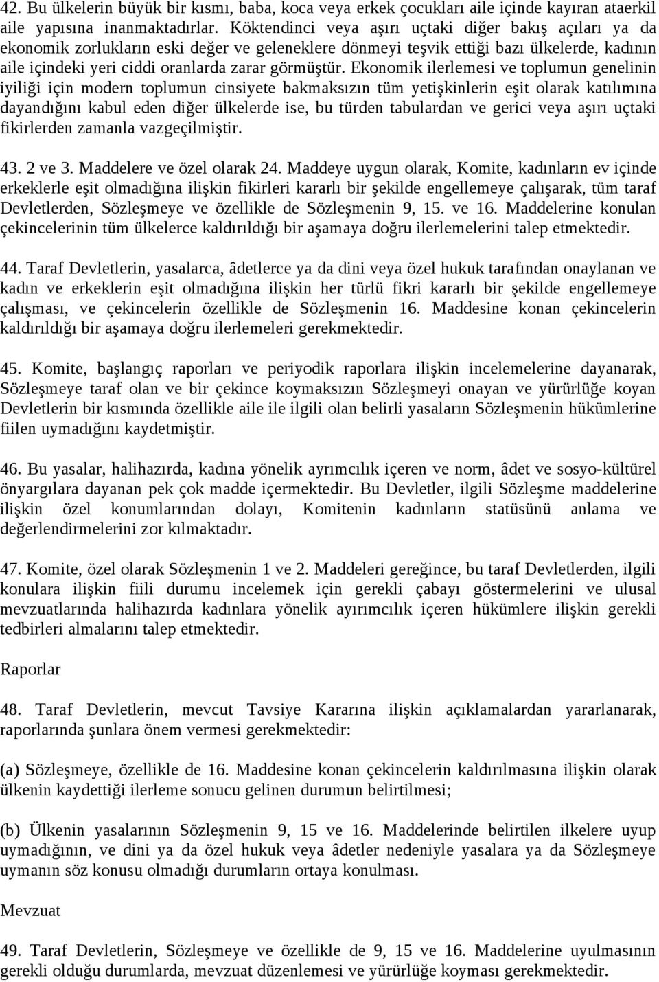 Ekonomik ilerlemesi ve toplumun genelinin iyiliği için modern toplumun cinsiyete bakmaksızın tüm yetişkinlerin eşit olarak katılımına dayandığını kabul eden diğer ülkelerde ise, bu türden tabulardan