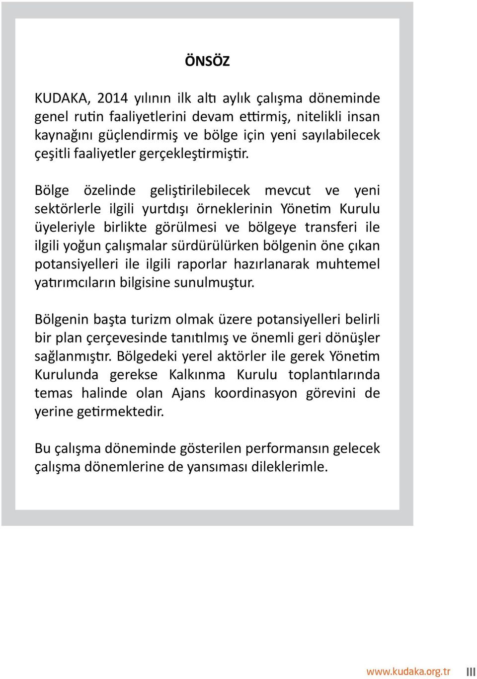 Bölge özelinde geliştirilebilecek mevcut ve yeni sektörlerle ilgili yurtdışı örneklerinin Yönetim Kurulu üyeleriyle birlikte görülmesi ve bölgeye transferi ile ilgili yoğun çalışmalar sürdürülürken