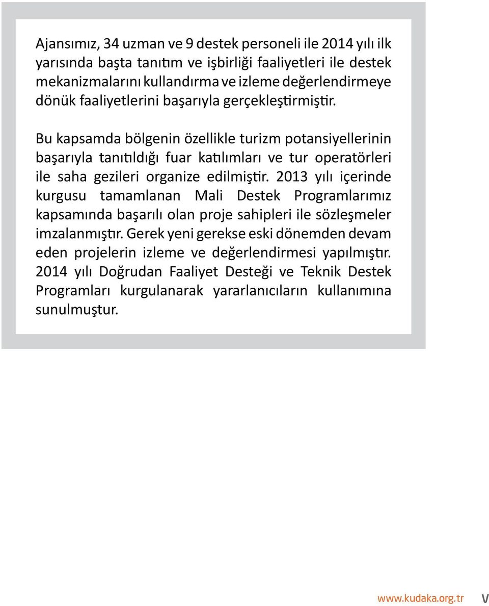 Bu kapsamda bölgenin özellikle turizm potansiyellerinin başarıyla tanıtıldığı fuar katılımları ve tur operatörleri ile saha gezileri organize edilmiştir.