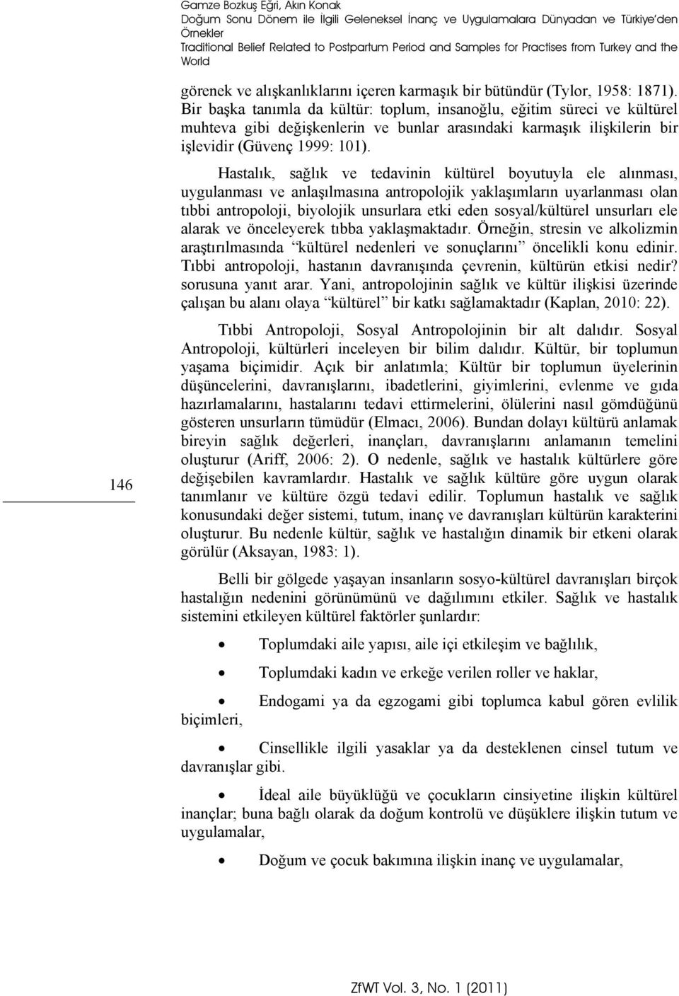 Bir başka tanımla da kültür: toplum, insanoğlu, eğitim süreci ve kültürel muhteva gibi değişkenlerin ve bunlar arasındaki karmaşık ilişkilerin bir işlevidir (Güvenç 1999: 101).