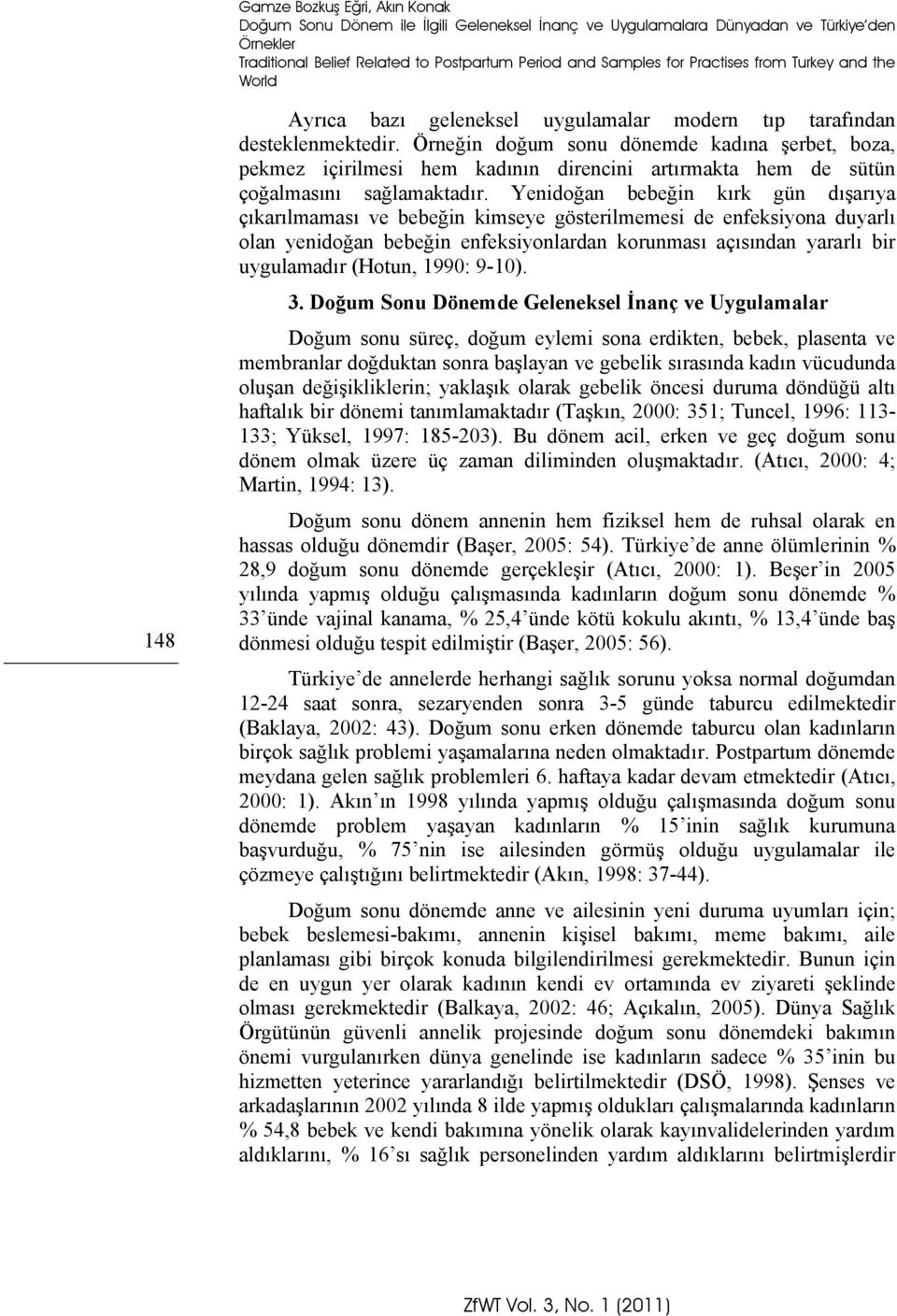 Örneğin doğum sonu dönemde kadına şerbet, boza, pekmez içirilmesi hem kadının direncini artırmakta hem de sütün çoğalmasını sağlamaktadır.