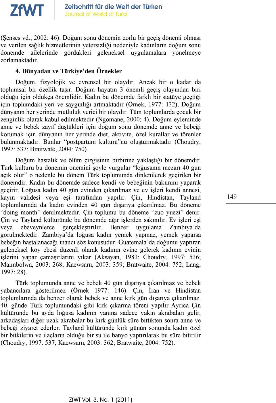 zorlamaktadır. 4. Dünyadan ve Türkiye den Örnekler Doğum, fizyolojik ve evrensel bir olaydır. Ancak bir o kadar da toplumsal bir özellik taşır.