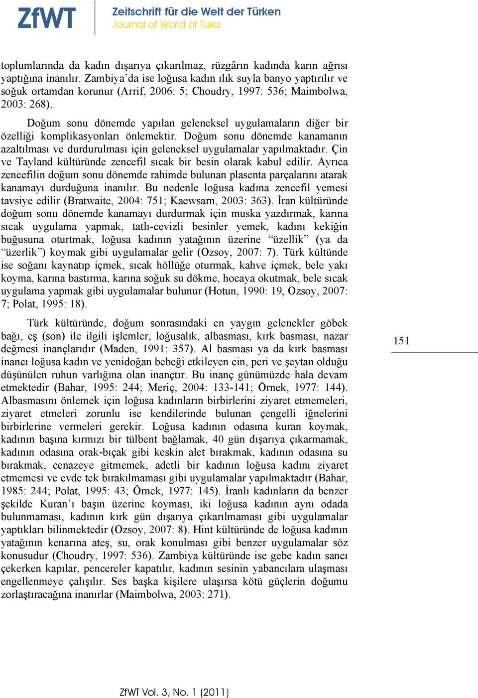 Doğum sonu dönemde yapılan geleneksel uygulamaların diğer bir özelliği komplikasyonları önlemektir. Doğum sonu dönemde kanamanın azaltılması ve durdurulması için geleneksel uygulamalar yapılmaktadır.