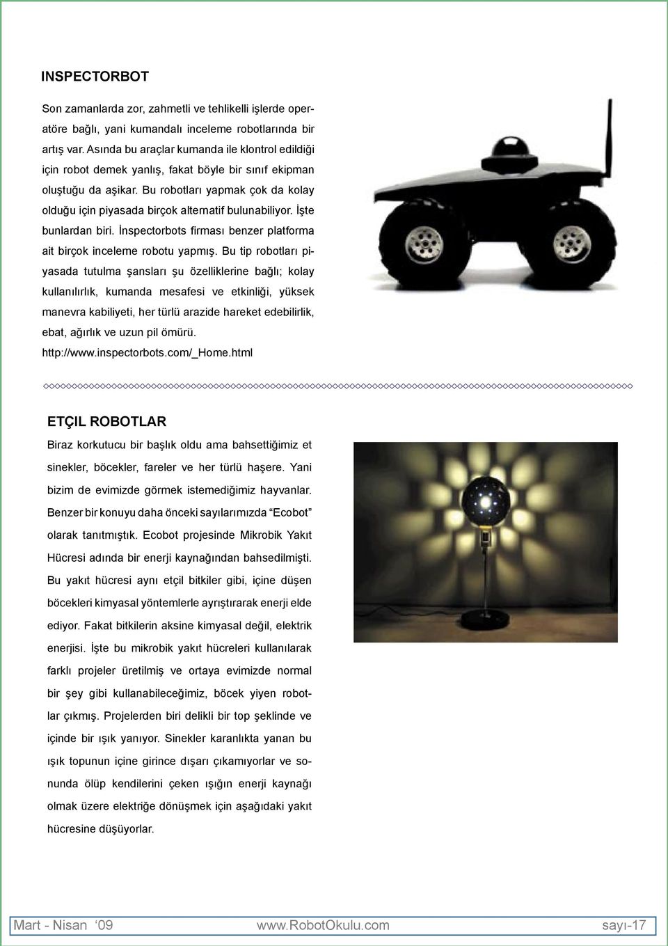 Bu robotları yapmak çok da kolay olduğu için piyasada birçok alternatif bulunabiliyor. İşte bunlardan biri. İnspectorbots firması benzer platforma ait birçok inceleme robotu yapmış.