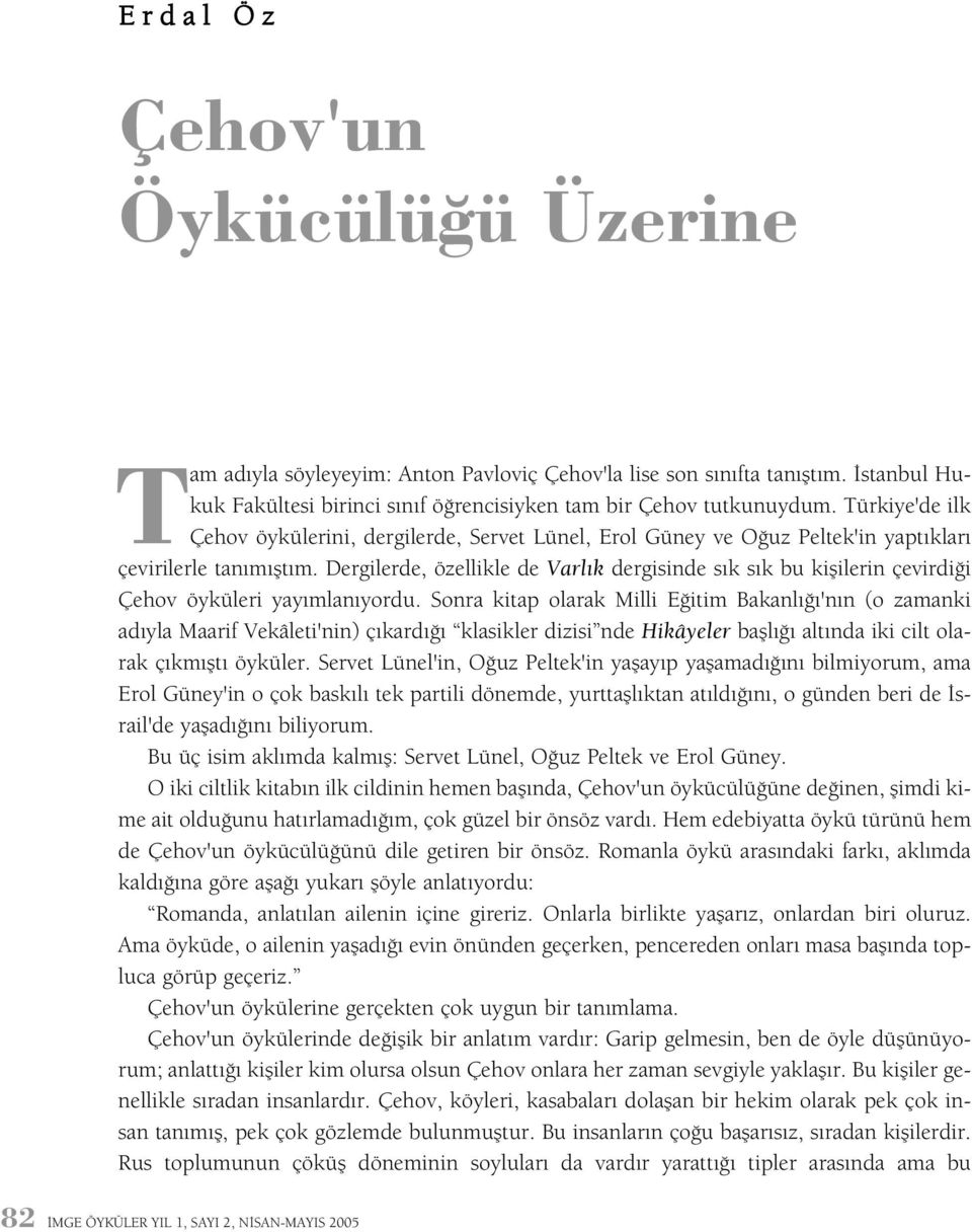 Dergilerde, özellikle de Varlýk dergisinde sýk sýk bu kiþilerin çevirdiði Çehov öyküleri yayýmlanýyordu.
