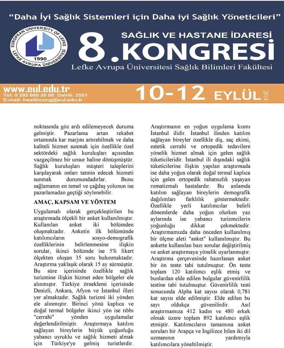 Sağlık kuruluşları müşteri taleplerini karşılayarak onları tatmin edecek hizmeti sunmak durumundadırlar. Bunu sağlamanın en temel ve çağdaş yolunun ise pazarlamadan geçtiği söylenebilir.