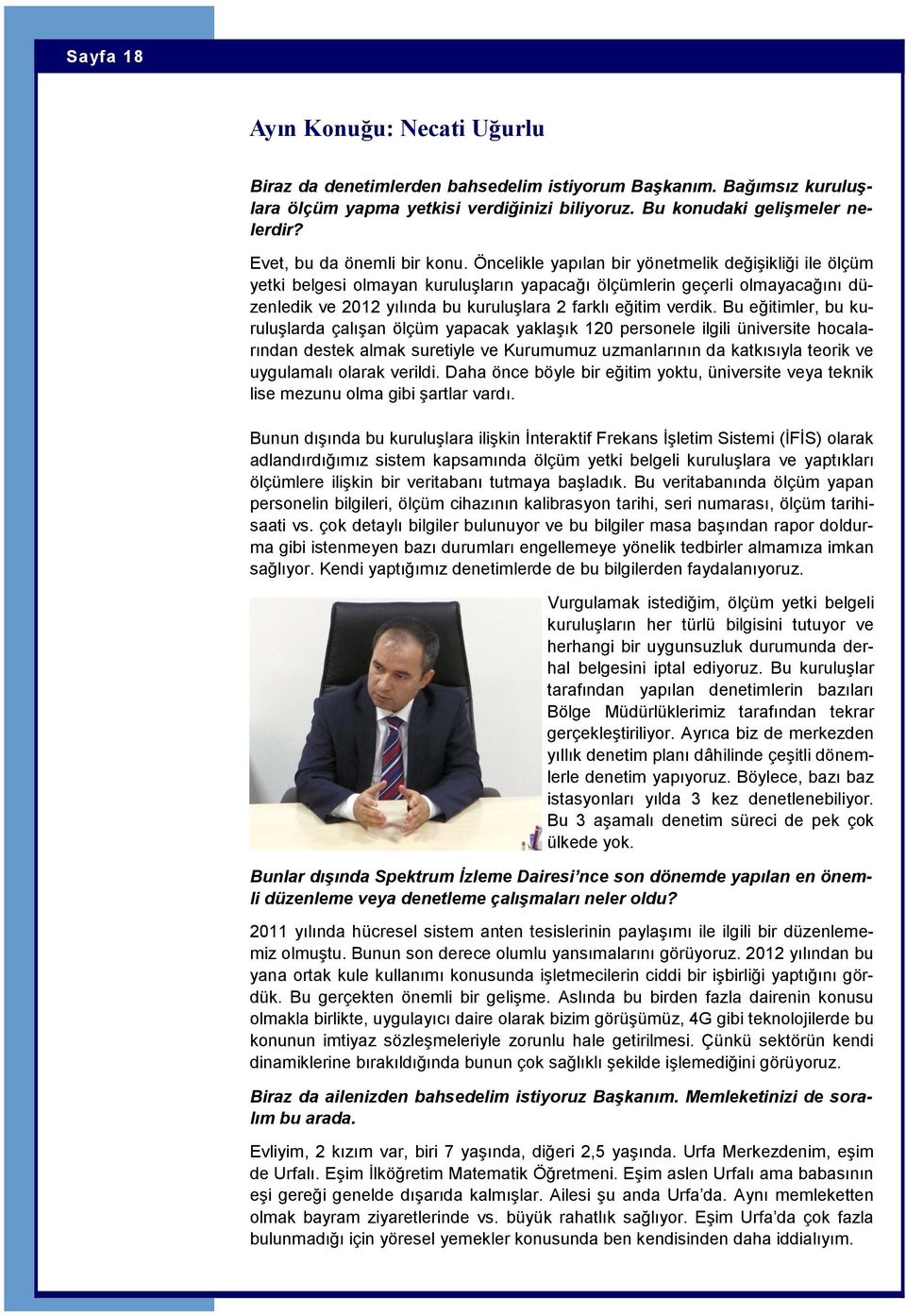 Öncelikle yapılan bir yönetmelik değişikliği ile ölçüm yetki belgesi olmayan kuruluşların yapacağı ölçümlerin geçerli olmayacağını düzenledik ve 2012 yılında bu kuruluşlara 2 farklı eğitim verdik.