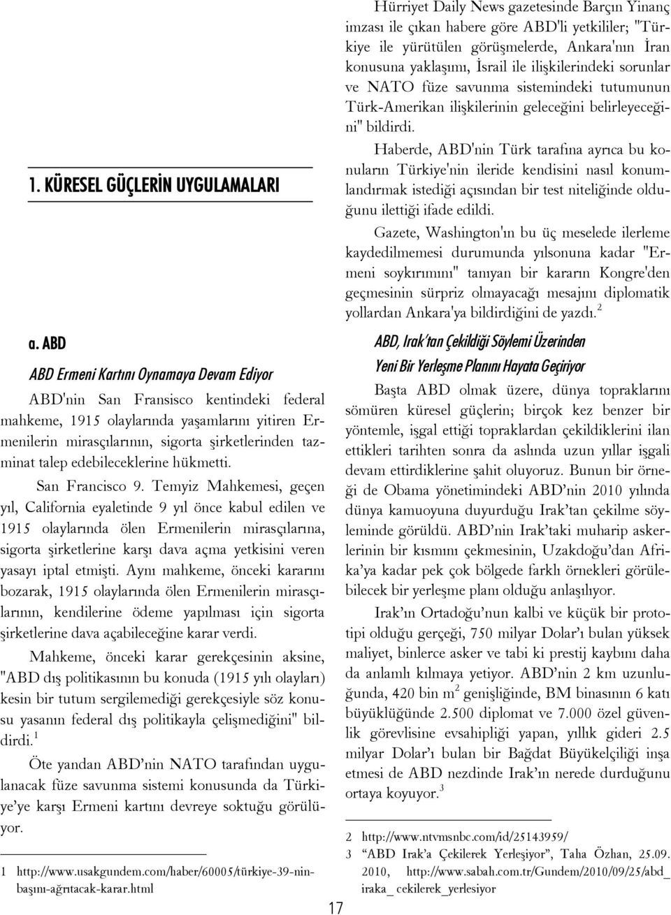 Haberde, ABD'nin Türk tarafına ayrıca bu konuların Türkiye'nin ileride kendisini nasıl konumlandırmak istediği açısından bir test niteliğinde olduğunu ilettiği ifade edildi.