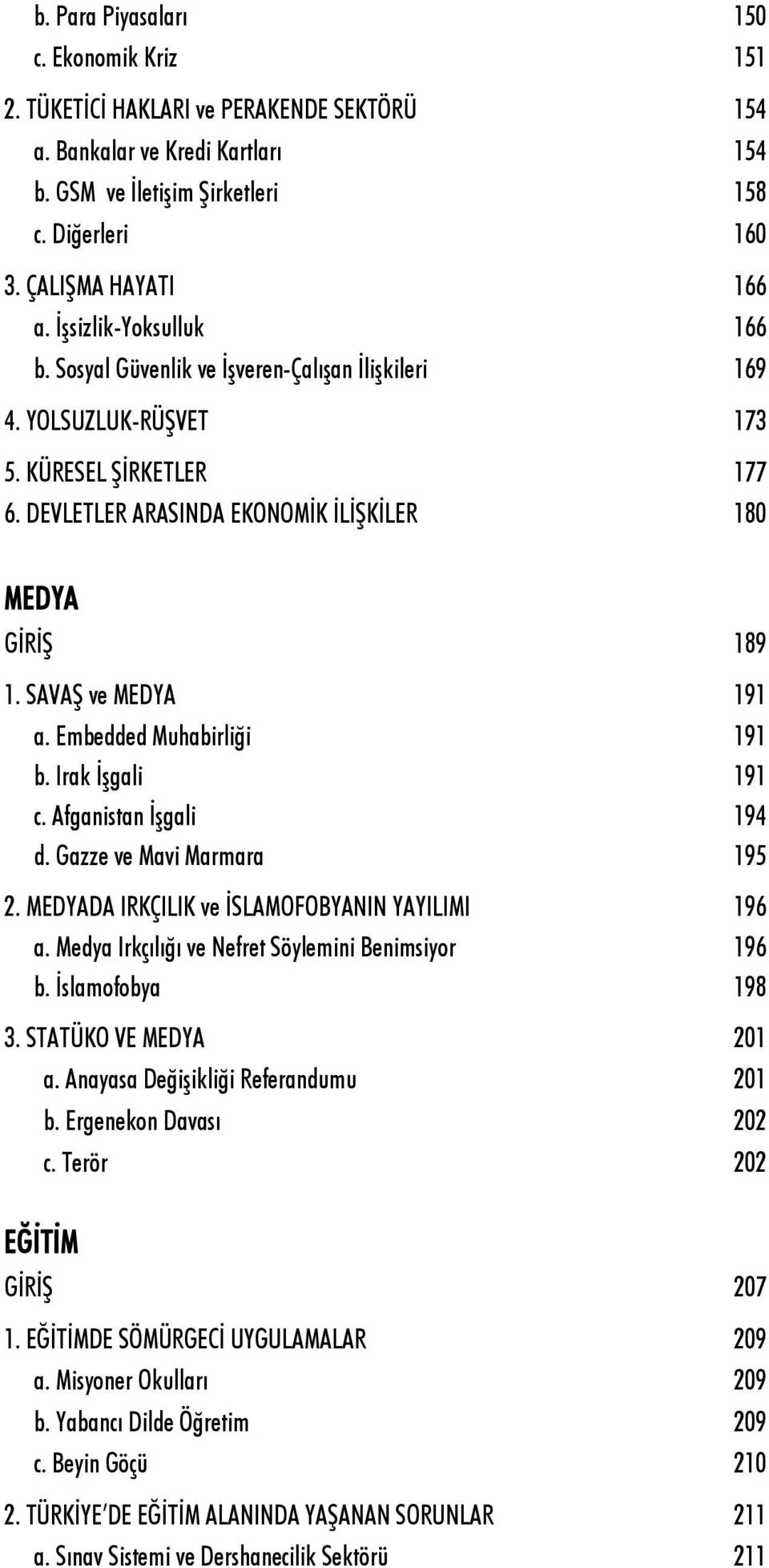 SAVAŞ ve MEDYA 191 a. Embedded Muhabirliği 191 b. Irak İşgali 191 c. Afganistan İşgali 194 d. Gazze ve Mavi Marmara 195 2. MEDYADA IRKÇILIK ve İSLAMOFOBYANIN YAYILIMI 196 a.