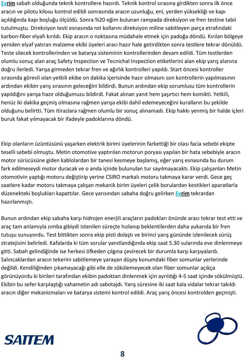 Sonra %20 eğim bulunan rampada direksiyon ve fren testine tabii tutulmuştu. Direksiyon testi esnasında rot kollarını direksiyon miline sabitleyen parça etrafındaki karbon-fiber elyafı kırıldı.