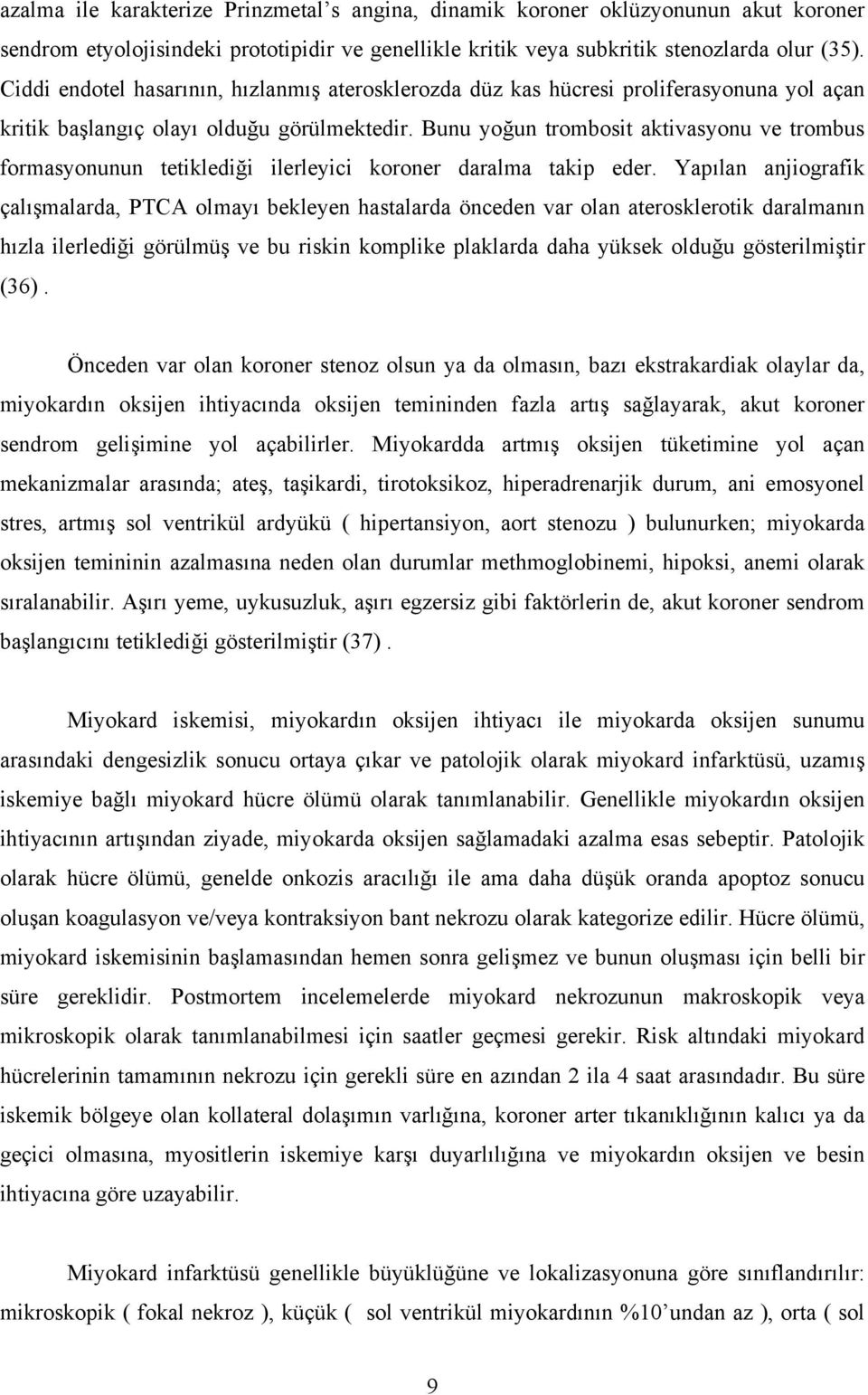 Bunu yoğun trombosit aktivasyonu ve trombus formasyonunun tetiklediği ilerleyici koroner daralma takip eder.