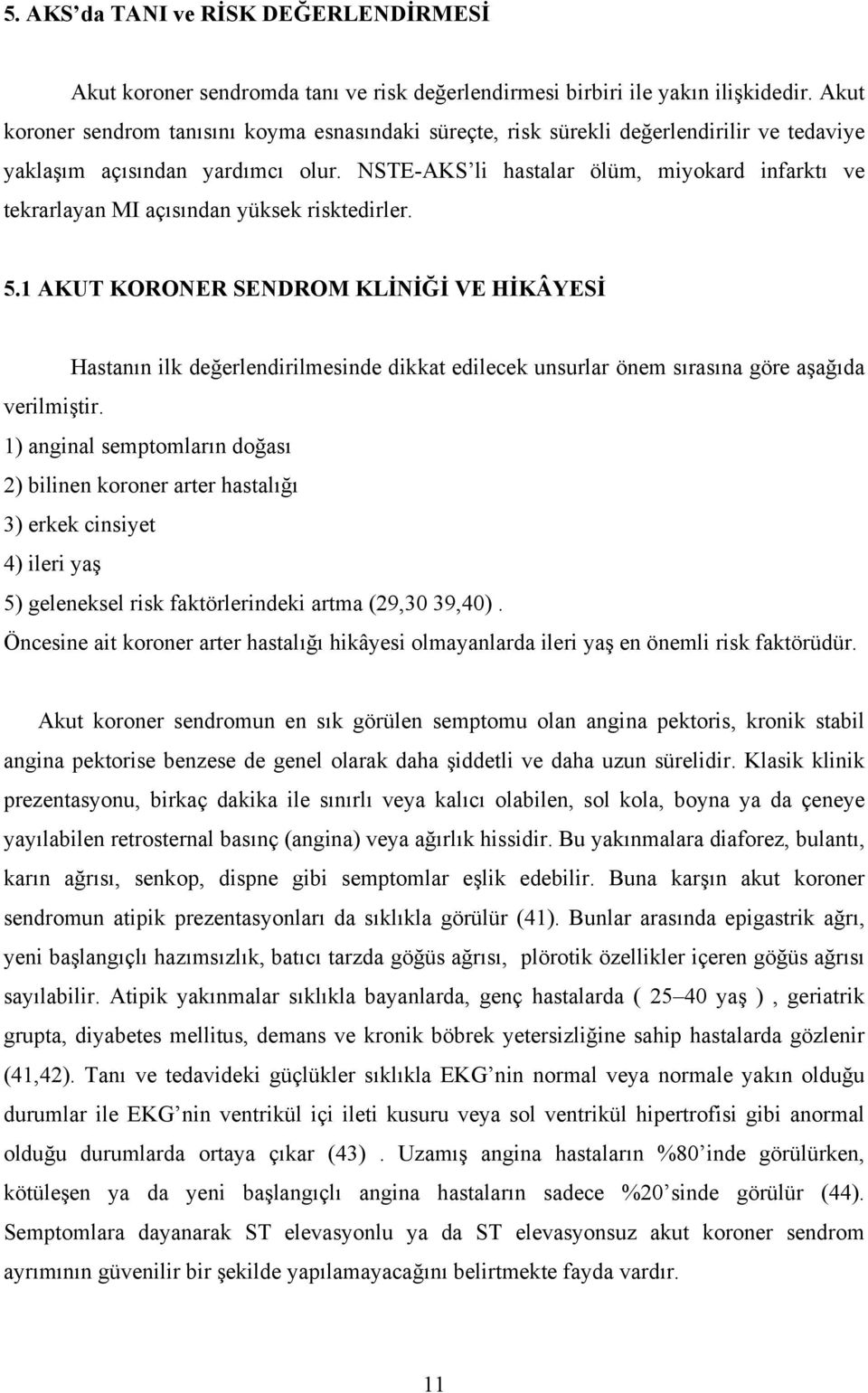 NSTE-AKS li hastalar ölüm, miyokard infarktı ve tekrarlayan MI açısından yüksek risktedirler. 5.