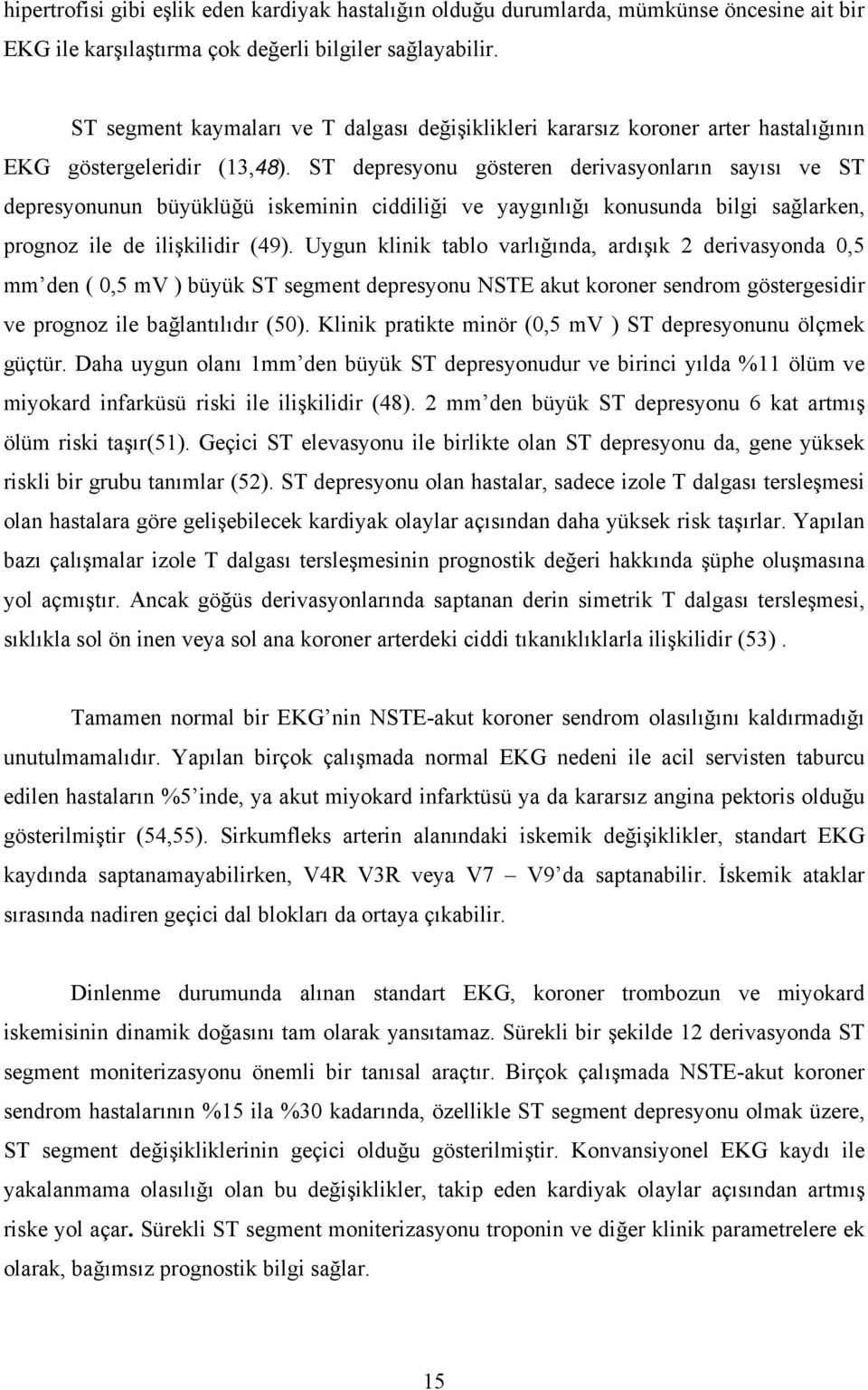 ST depresyonu gösteren derivasyonların sayısı ve ST depresyonunun büyüklüğü iskeminin ciddiliği ve yaygınlığı konusunda bilgi sağlarken, prognoz ile de ilişkilidir (49).