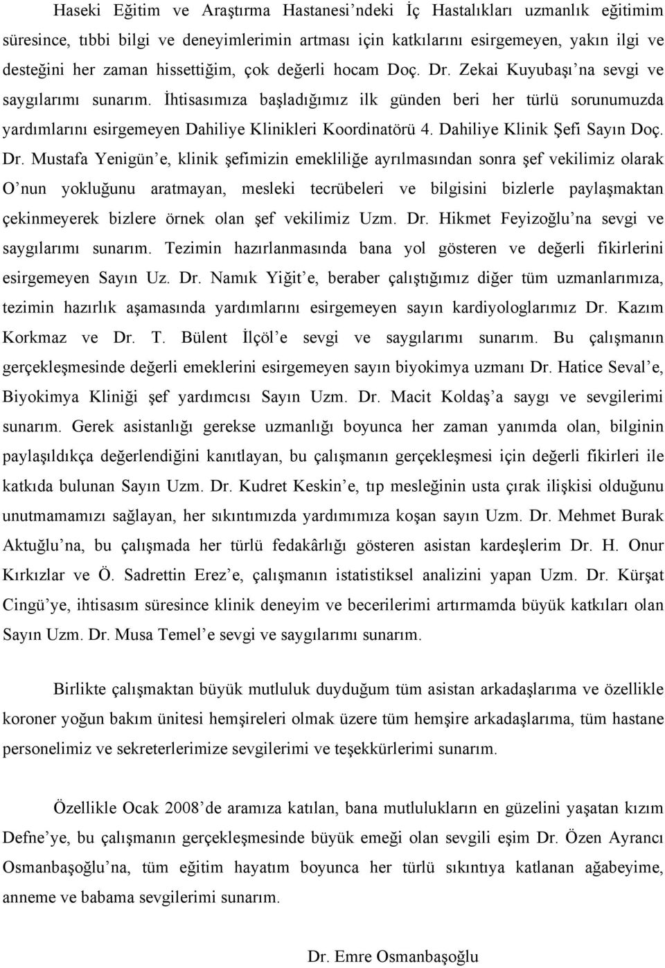 İhtisasımıza başladığımız ilk günden beri her türlü sorunumuzda yardımlarını esirgemeyen Dahiliye Klinikleri Koordinatörü 4. Dahiliye Klinik Şefi Sayın Doç. Dr.