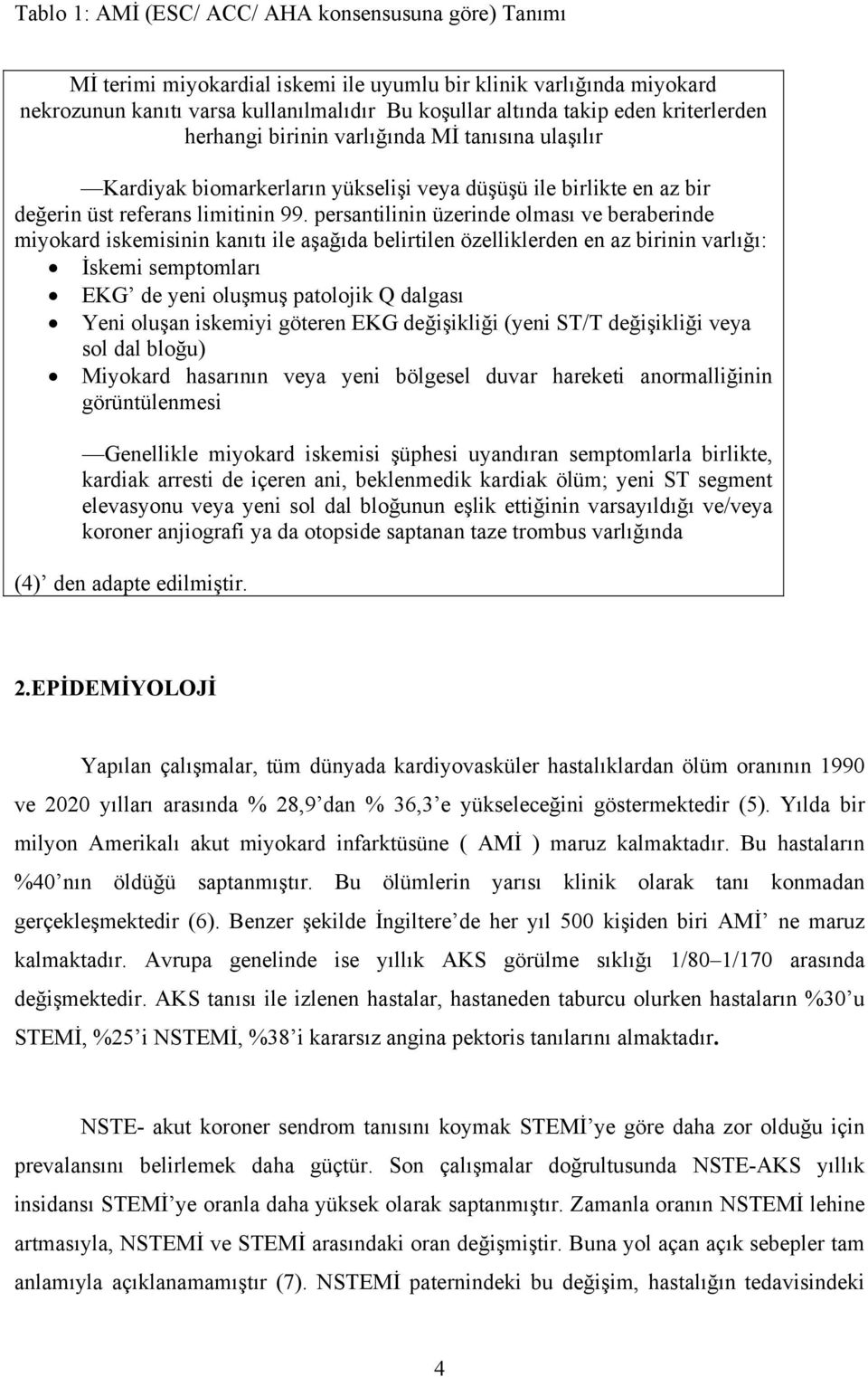 persantilinin üzerinde olması ve beraberinde miyokard iskemisinin kanıtı ile aşağıda belirtilen özelliklerden en az birinin varlığı: İskemi semptomları EKG de yeni oluşmuş patolojik Q dalgası Yeni