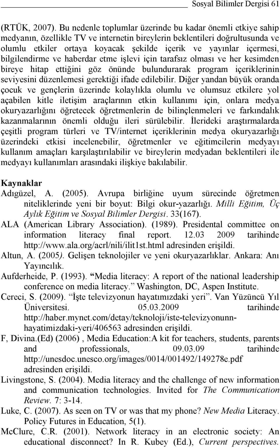 içermesi, bilgilendirme ve haberdar etme işlevi için tarafsız olması ve her kesimden bireye hitap ettiğini göz önünde bulundurarak program içeriklerinin seviyesini düzenlemesi gerektiği ifade