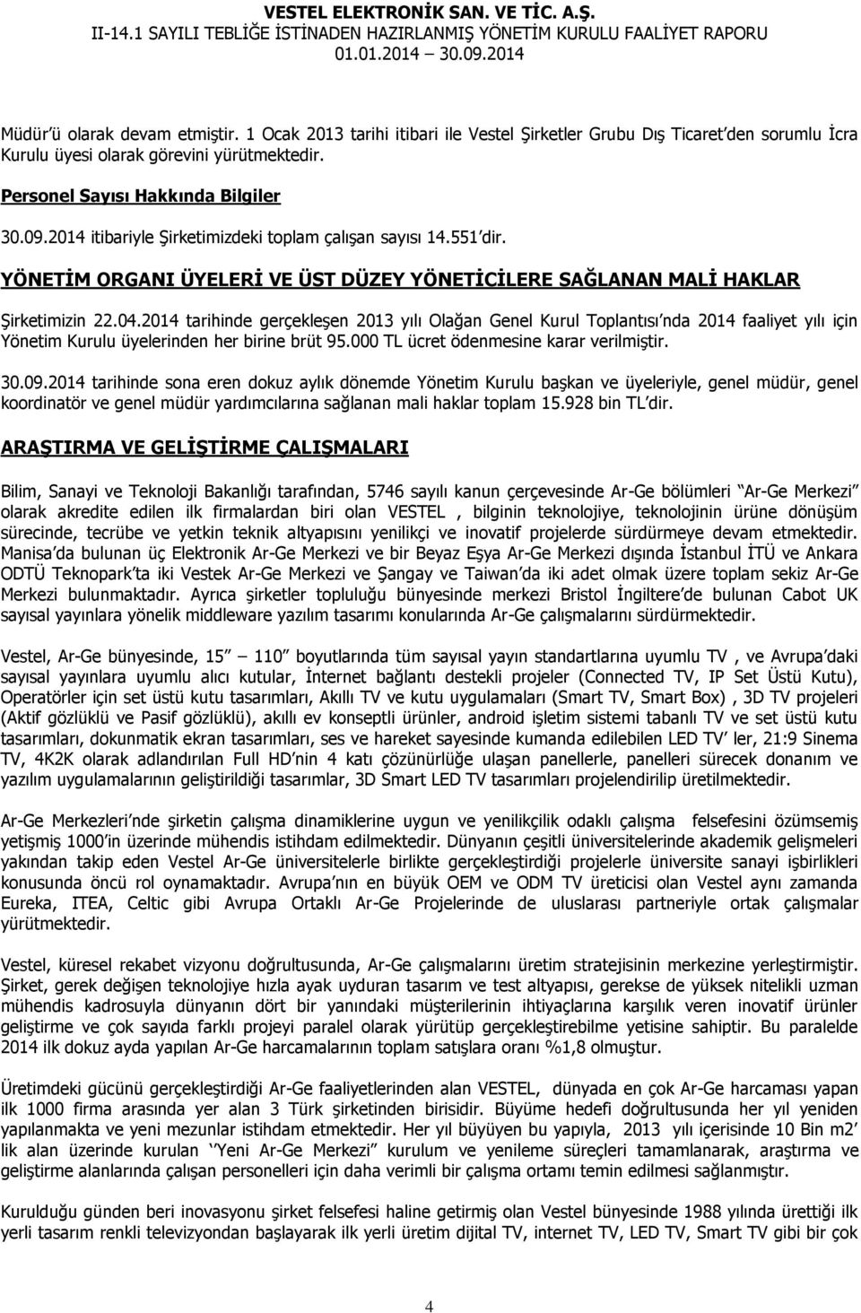 2014 tarihinde gerçekleşen 2013 yılı Olağan Genel Kurul Toplantısı nda 2014 faaliyet yılı için Yönetim Kurulu üyelerinden her birine brüt 95.000 TL ücret ödenmesine karar verilmiştir. 30.09.