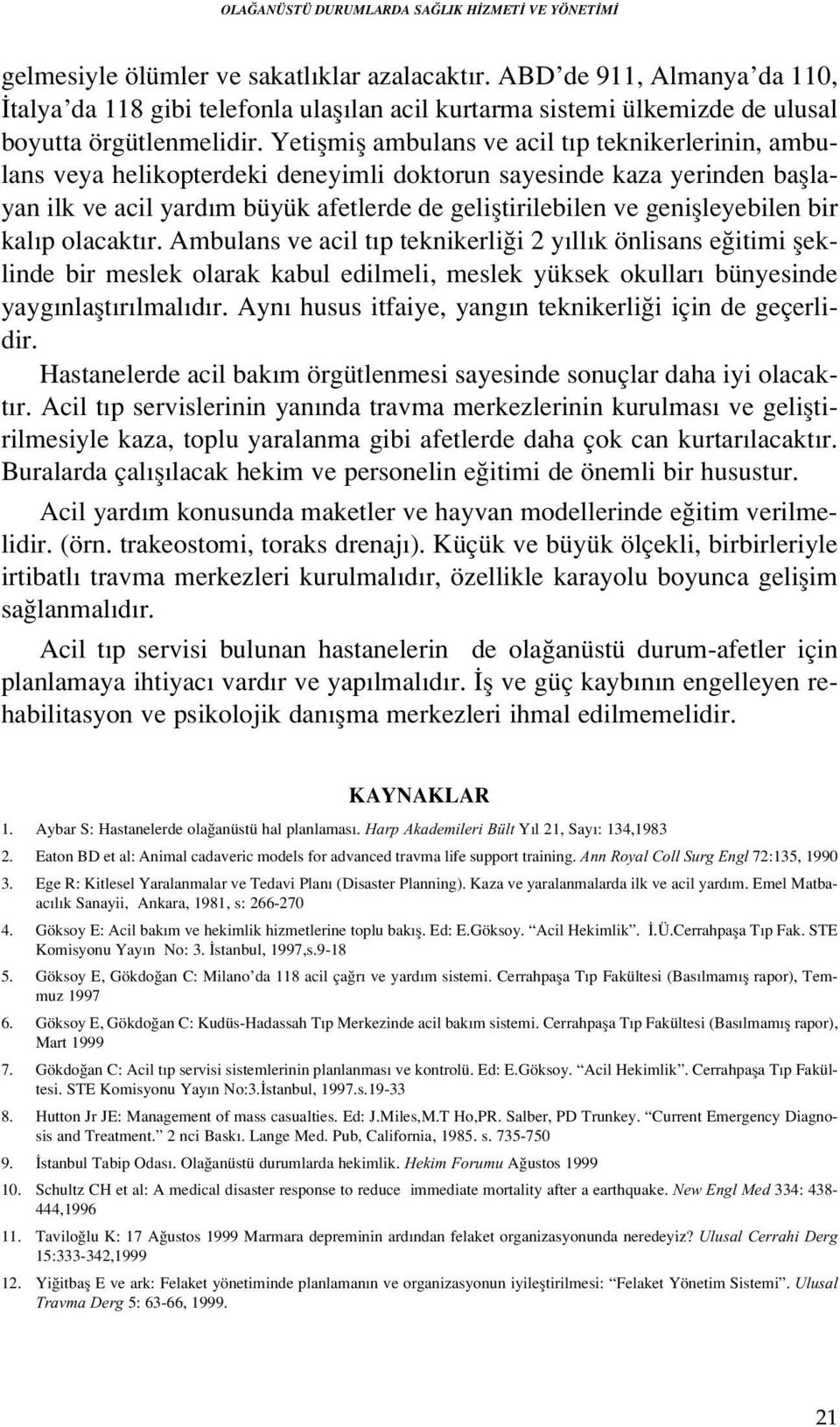 Yetiflmifl ambulans ve acil t p teknikerlerinin, ambulans veya helikopterdeki deneyimli doktorun sayesinde kaza yerinden bafllayan ilk ve acil yard m büyük afetlerde de gelifltirilebilen ve