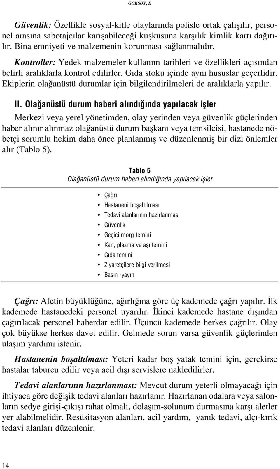 G da stoku içinde ayn hususlar geçerlidir. Ekiplerin ola anüstü durumlar için bilgilendirilmeleri de aral klarla yap l r. II.