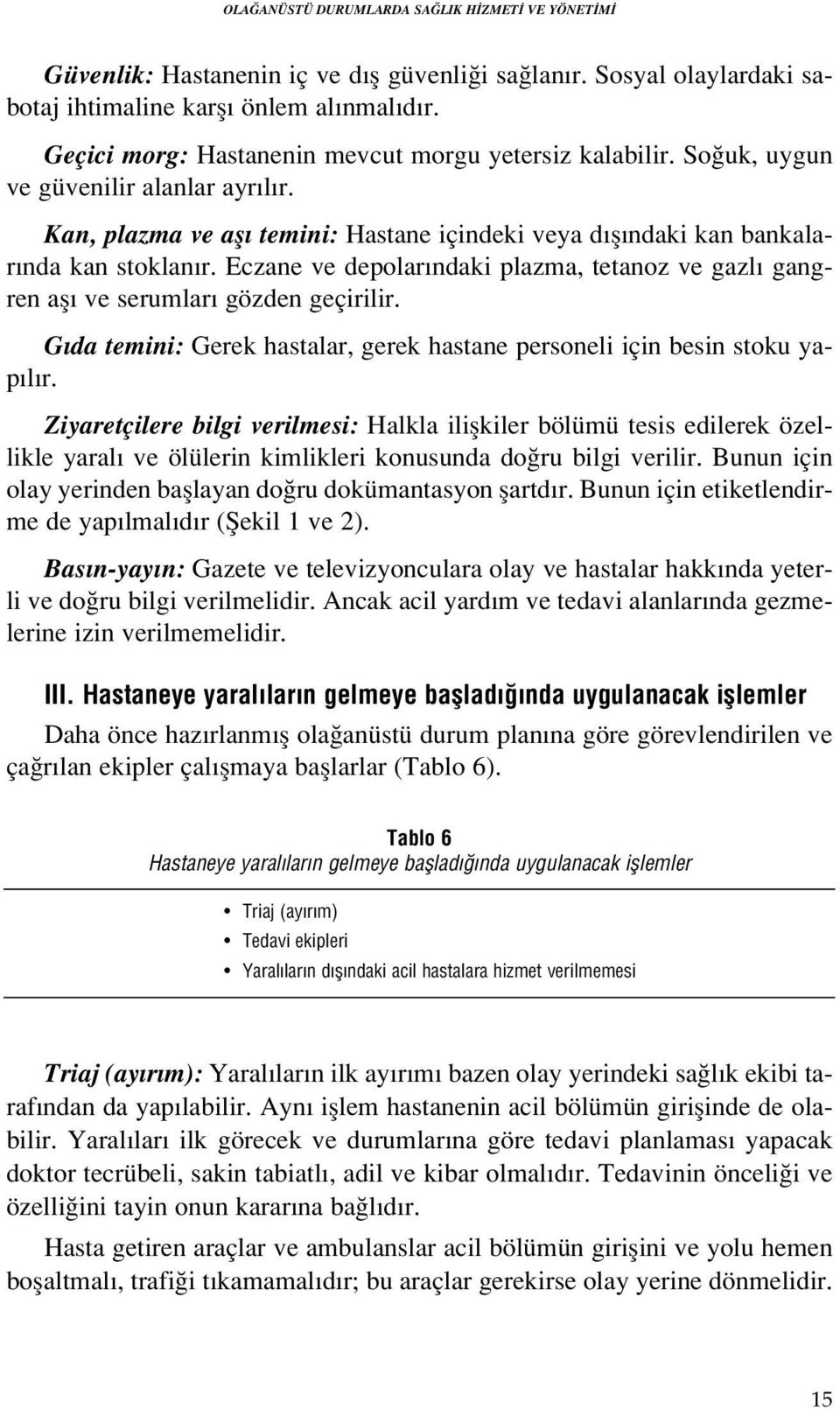 Eczane ve depolar ndaki plazma, tetanoz ve gazl gangren afl ve serumlar gözden geçirilir. G da temini: Gerek hastalar, gerek hastane personeli için besin stoku yap l r.