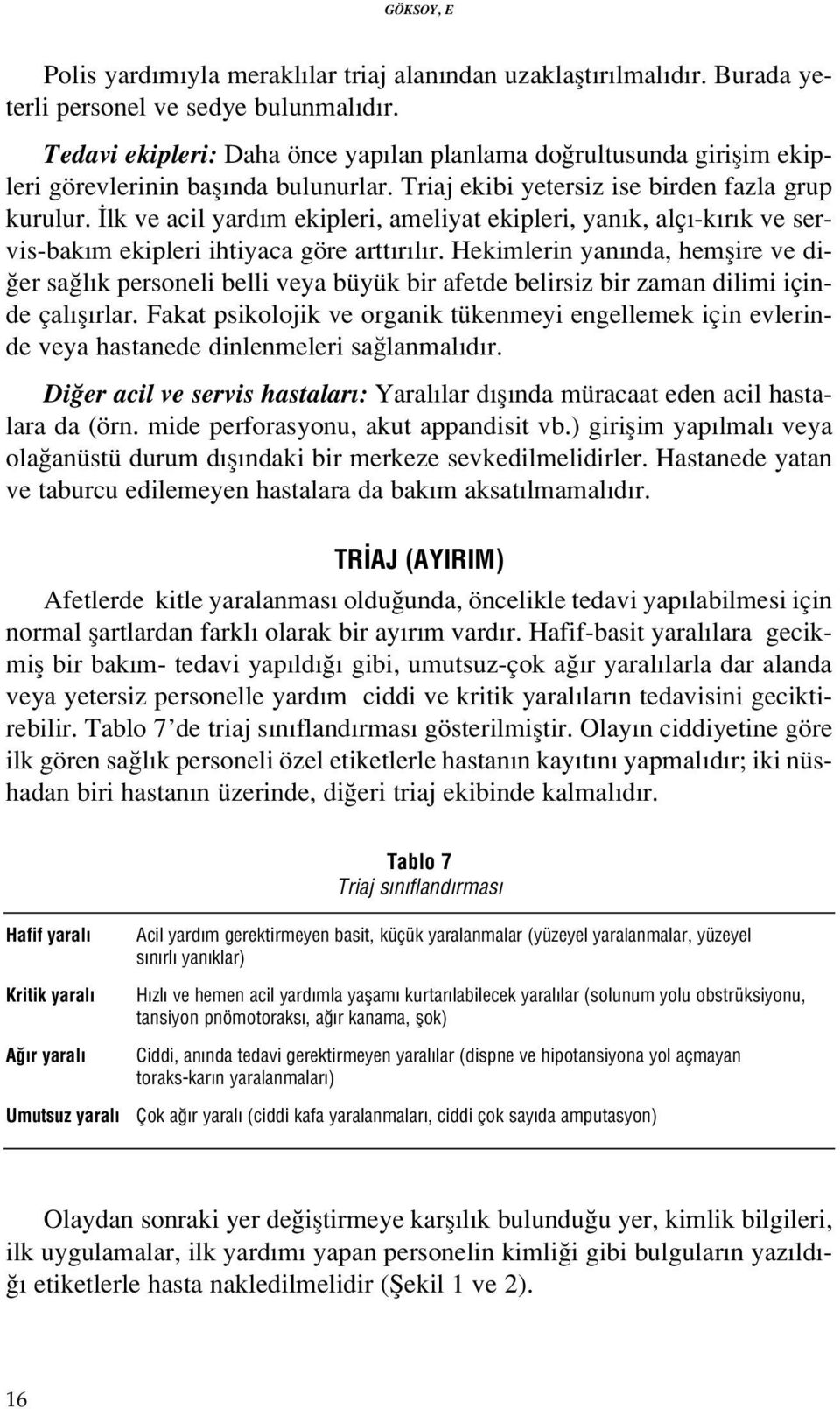 lk ve acil yard m ekipleri, ameliyat ekipleri, yan k, alç -k r k ve servis-bak m ekipleri ihtiyaca göre artt r l r.