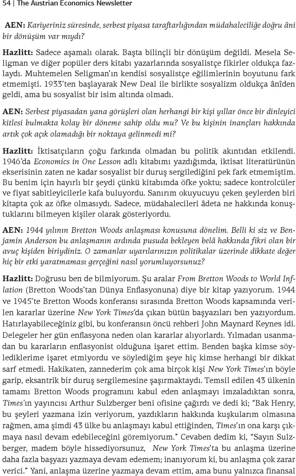 Muhtemelen Seligman ın kendisi sosyalistçe eğilimlerinin boyutunu fark etmemişti. 1933 ten başlayarak New Deal ile birlikte sosyalizm oldukça ânîden geldi, ama bu sosyalist bir isim altında olmadı.