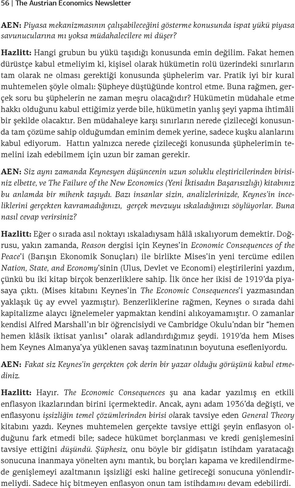 Fakat hemen dürüstçe kabul etmeliyim ki, kişisel olarak hükümetin rolü üzerindeki sınırların tam olarak ne olması gerektiği konusunda şüphelerim var.