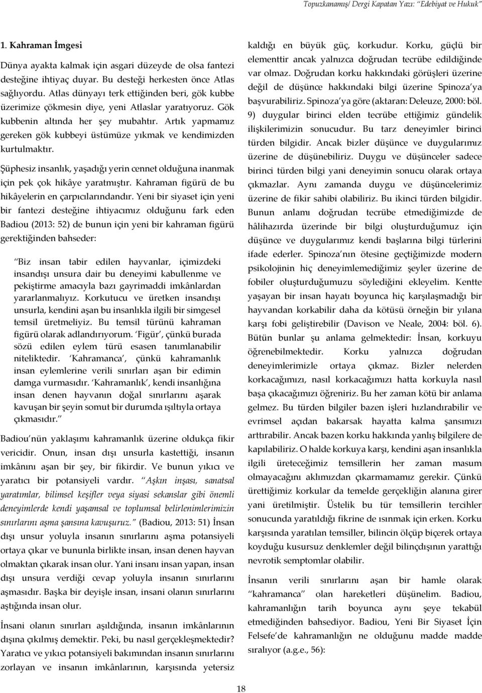 Artık yapmamız gereken gök kubbeyi üstümüze yıkmak ve kendimizden kurtulmaktır. Şüphesiz insanlık, yaşadığı yerin cennet olduğuna inanmak için pek çok hikâye yaratmıştır.