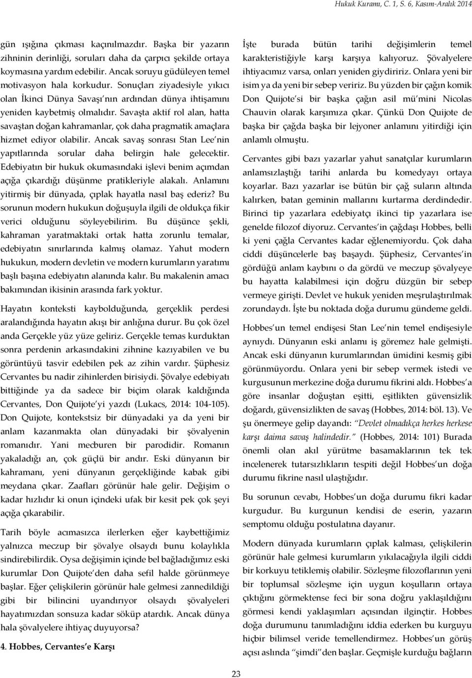 Savaşta aktif rol alan, hatta savaştan doğan kahramanlar, çok daha pragmatik amaçlara hizmet ediyor olabilir. Ancak savaş sonrası Stan Lee nin yapıtlarında sorular daha belirgin hale gelecektir.