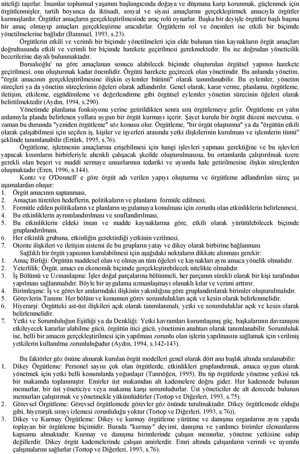 kurmuşlardır. Örgütler amaçların gerçekleştirilmesinde araç rolü oynarlar. Başka bir deyişle örgütler başlı başına bir amaç olmayıp amaçları gerçekleştirme aracıdırlar.