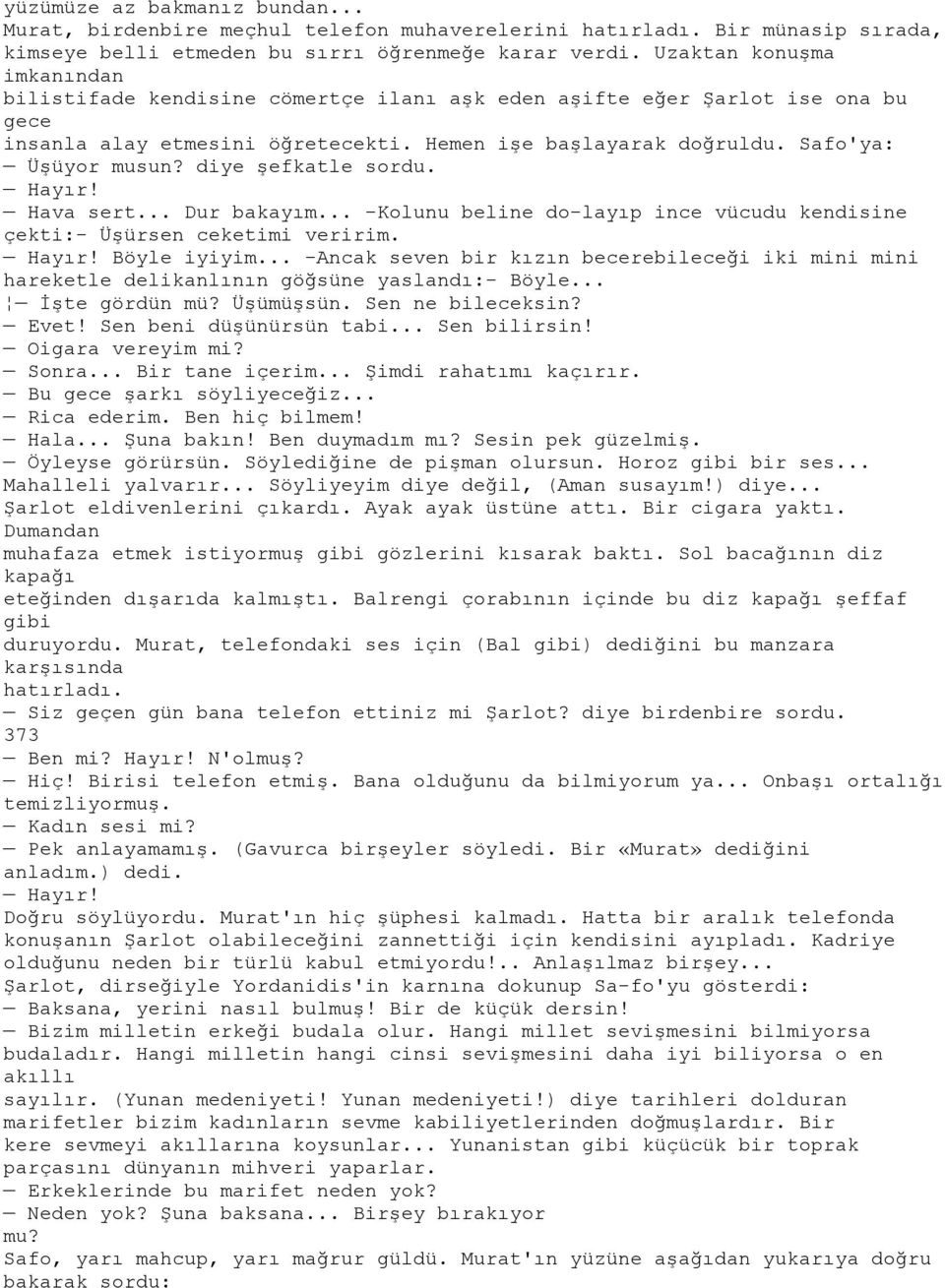 diye şefkatle sordu. Hayır! Hava sert... Dur bakayım... -Kolunu beline do-layıp ince vücudu kendisine çekti:- Üşürsen ceketimi veririm. Hayır! Böyle iyiyim.