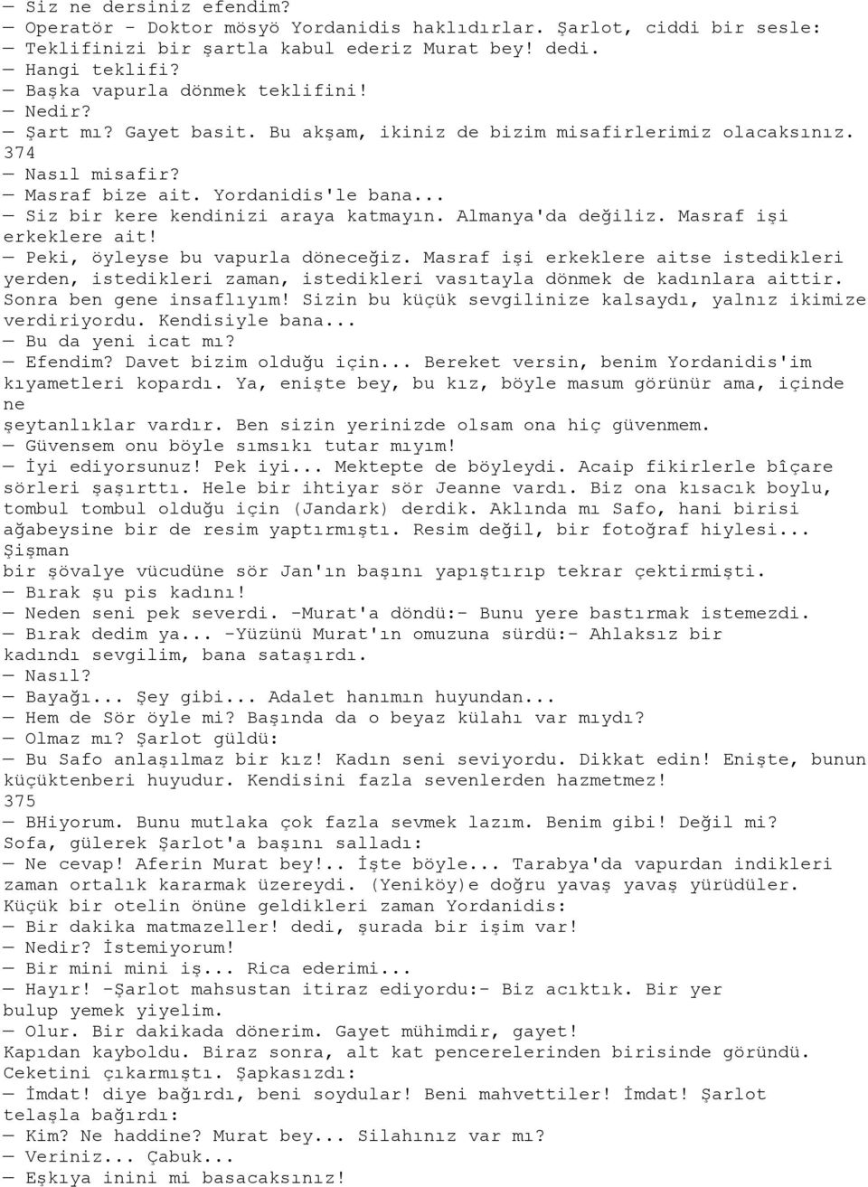 Masraf işi erkeklere ait! Peki, öyleyse bu vapurla döneceğiz. Masraf işi erkeklere aitse istedikleri yerden, istedikleri zaman, istedikleri vasıtayla dönmek de kadınlara aittir.