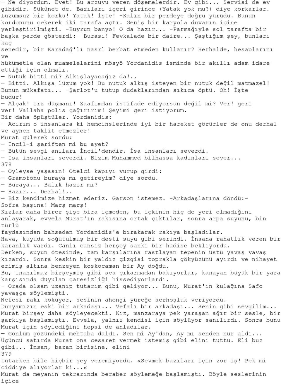 .. -Parmağıyle sol tarafta bir başka perde gösterdi:- Burası! Fevkalade bir daire... Şaştığım şey, bunları kaç senedir, bir Karadağ'lı nasrl berbat etmeden kullanır?