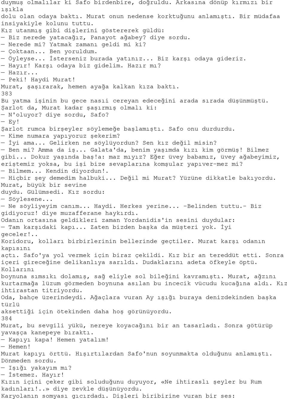 .. Biz karşı odaya gideriz. Hayır! Karşı odaya biz gidelim. Hazır mı? Hazır... Peki! Haydi Murat! Murat, şaşırarak, hemen ayağa kalkan kıza baktı.