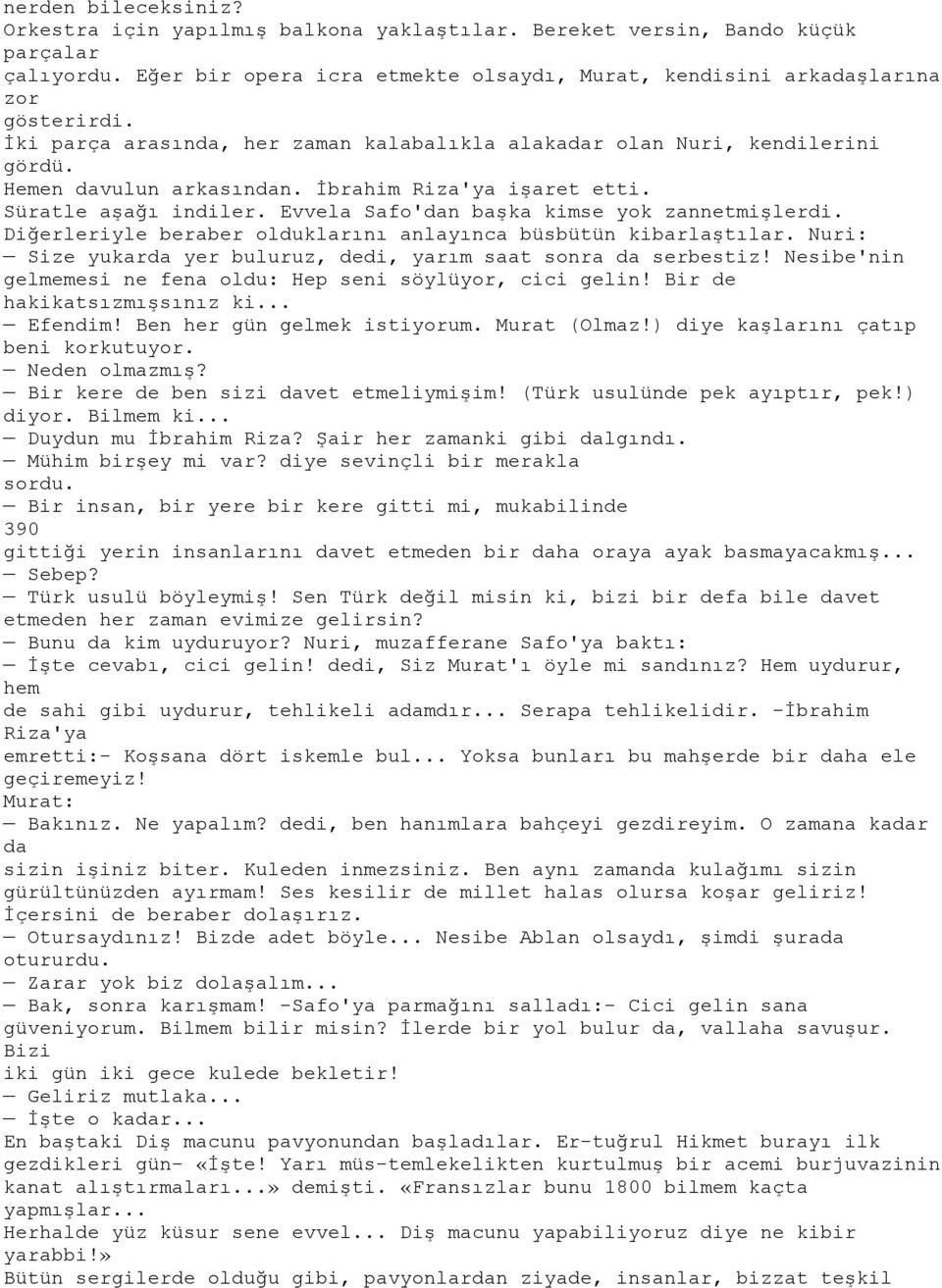 Evvela Safo'dan başka kimse yok zannetmişlerdi. Diğerleriyle beraber olduklarını anlayınca büsbütün kibarlaştılar. Nuri: Size yukarda yer buluruz, dedi, yarım saat sonra da serbestiz!