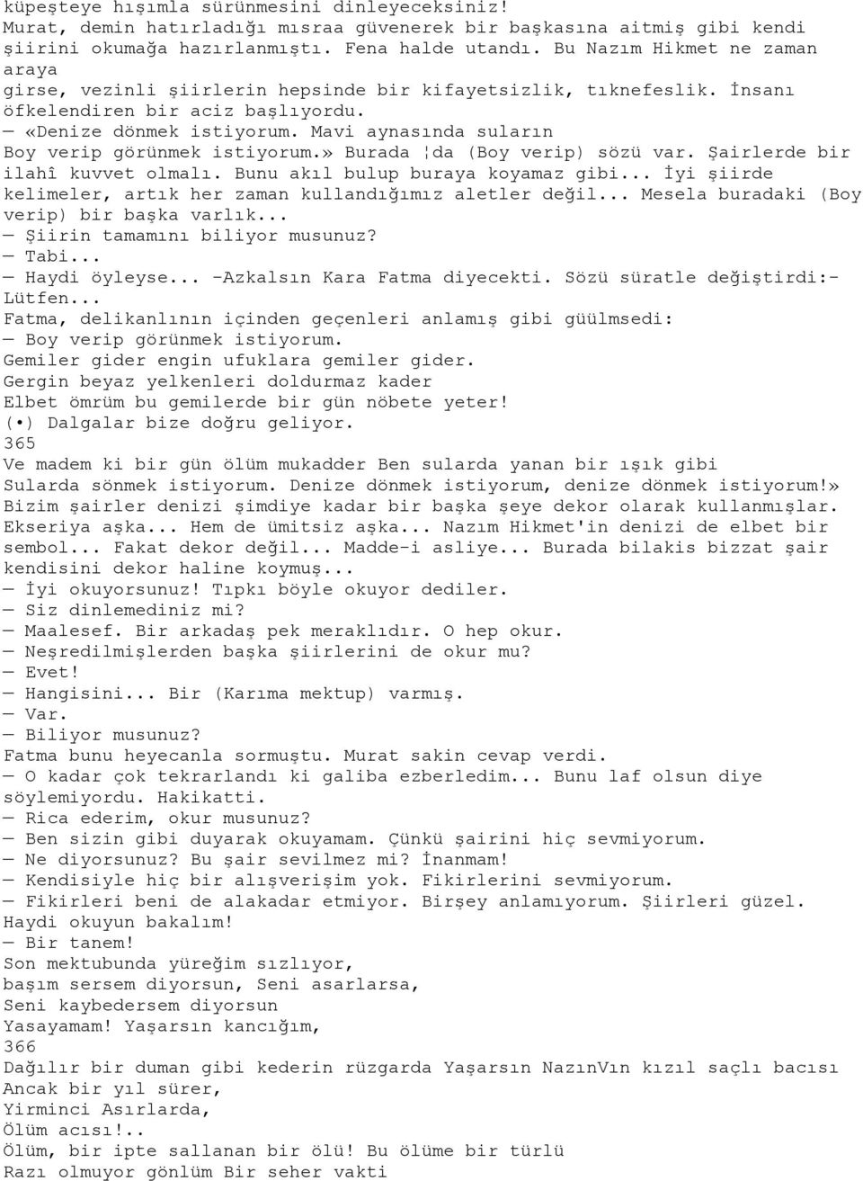 Mavi aynasında suların Boy verip görünmek istiyorum.» Burada da (Boy verip) sözü var. Şairlerde bir ilahî kuvvet olmalı. Bunu akıl bulup buraya koyamaz gibi.